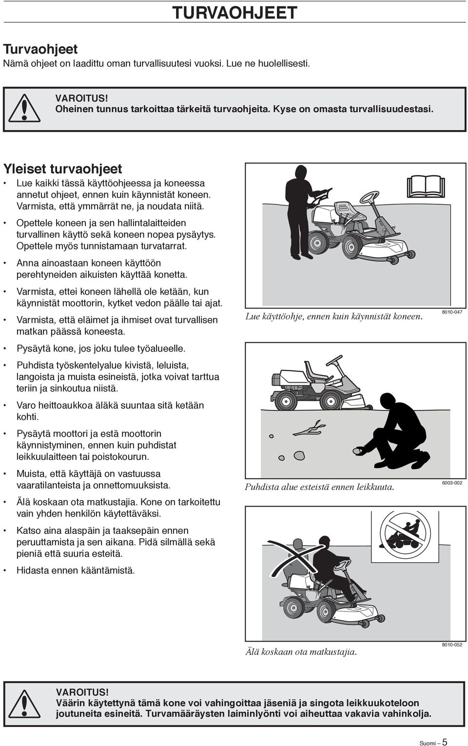 Opettele koneen ja sen hallintalaitteiden turvallinen käyttö sekä koneen nopea pysäytys. Opettele myös tunnistamaan turvatarrat.