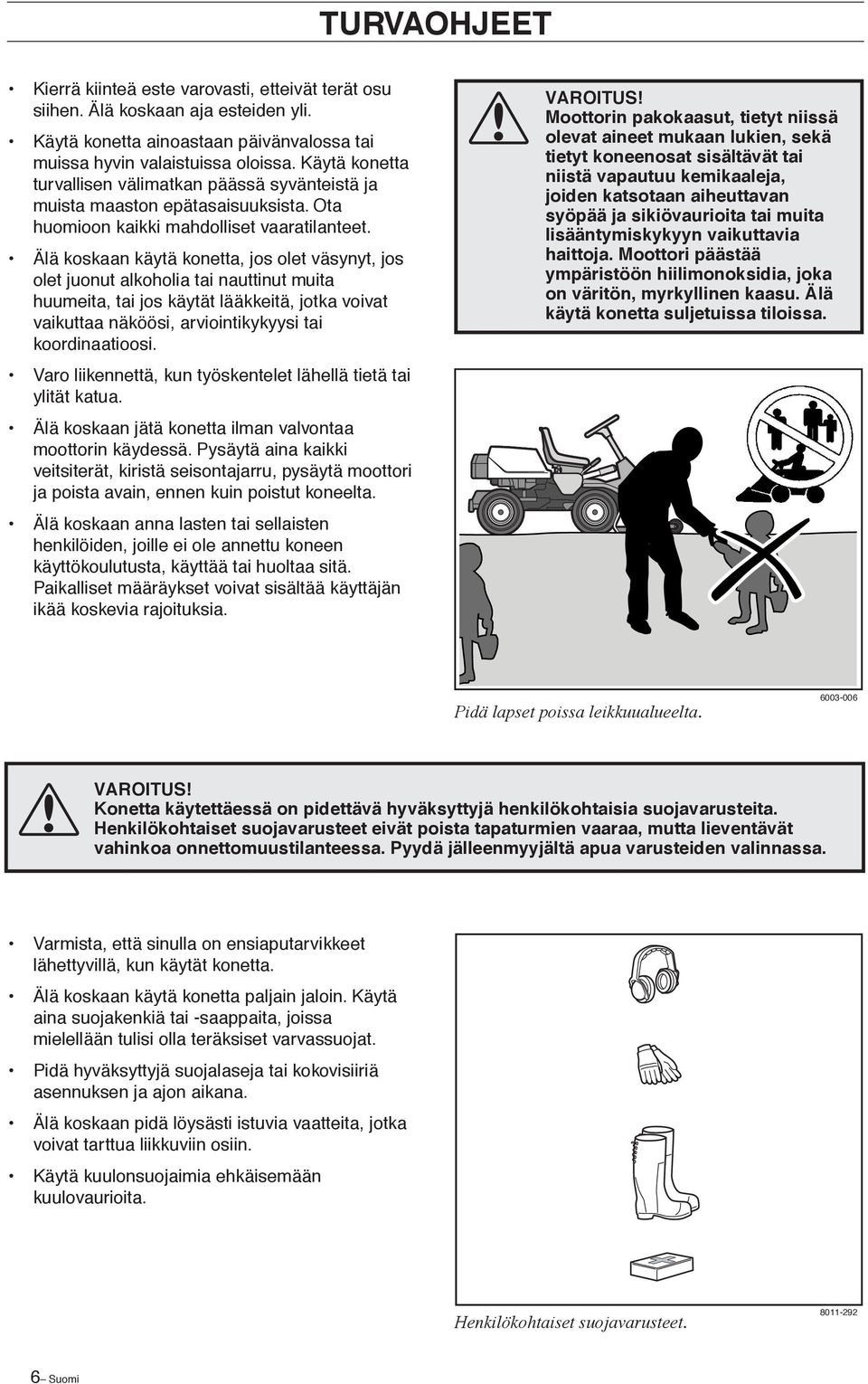 Älä koskaan käytä konetta, jos olet väsynyt, jos olet juonut alkoholia tai nauttinut muita huumeita, tai jos käytät lääkkeitä, jotka voivat vaikuttaa näköösi, arviointikykyysi tai koordinaatioosi.