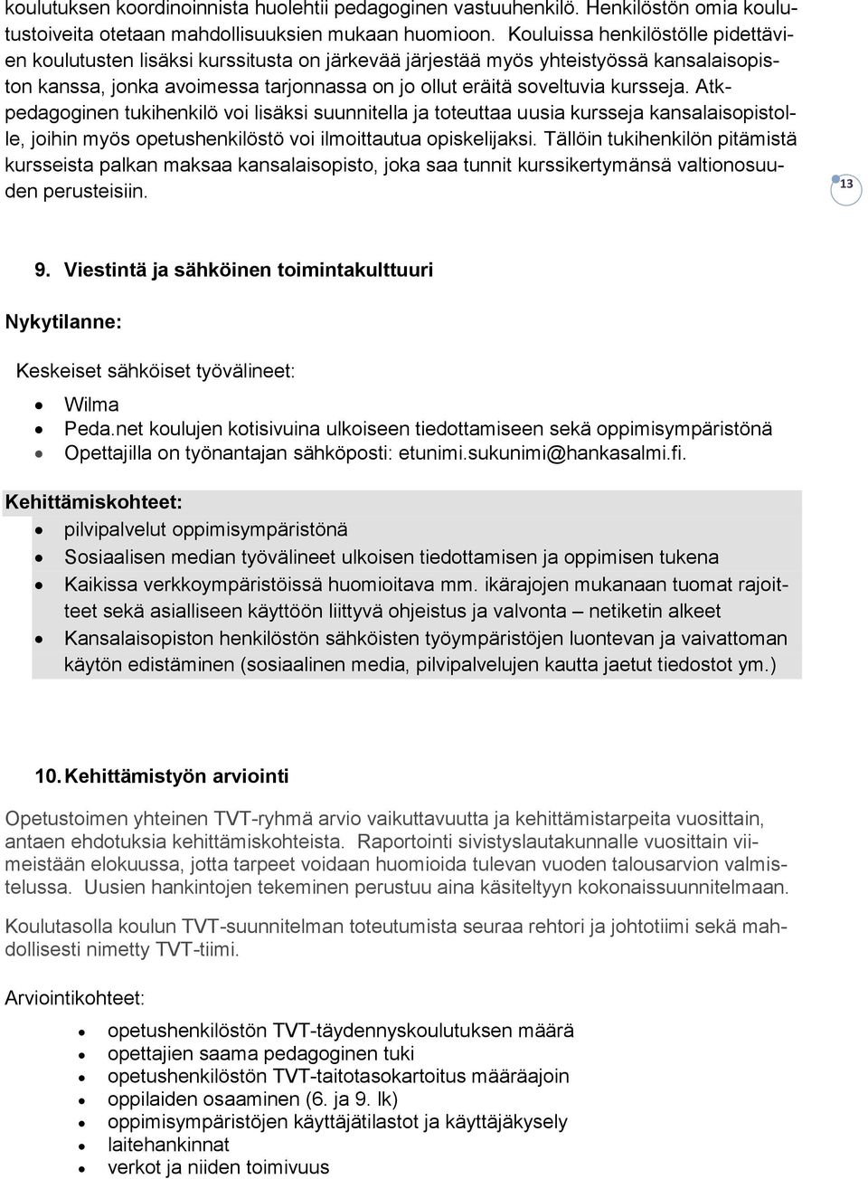 Atkpedagoginen tukihenkilö voi lisäksi suunnitella ja toteuttaa uusia kursseja kansalaisopistolle, joihin myös opetushenkilöstö voi ilmoittautua opiskelijaksi.