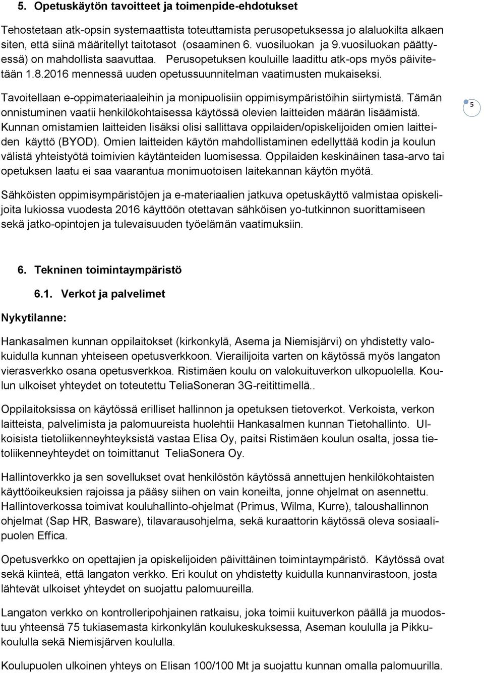 Tavoitellaan e-oppimateriaaleihin ja monipuolisiin oppimisympäristöihin siirtymistä. Tämän onnistuminen vaatii henkilökohtaisessa käytössä olevien laitteiden määrän lisäämistä.