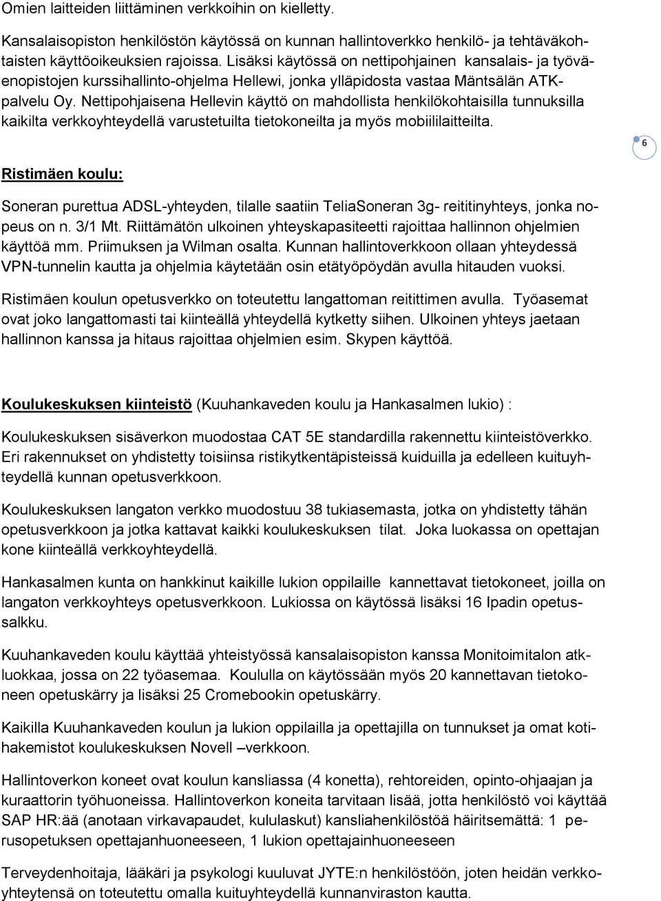 Nettipohjaisena Hellevin käyttö on mahdollista henkilökohtaisilla tunnuksilla kaikilta verkkoyhteydellä varustetuilta tietokoneilta ja myös mobiililaitteilta.