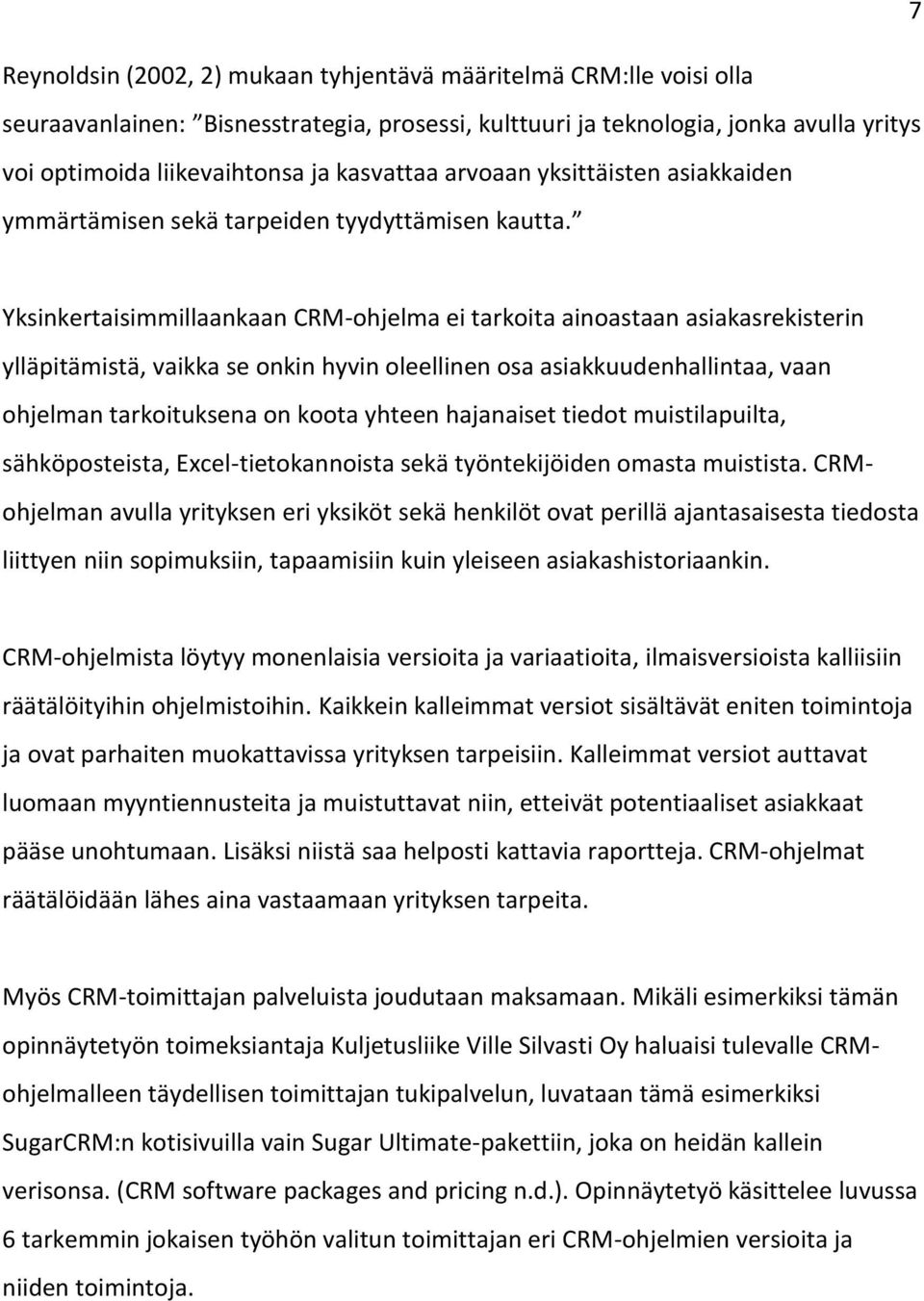 Yksinkertaisimmillaankaan CRM-ohjelma ei tarkoita ainoastaan asiakasrekisterin ylläpitämistä, vaikka se onkin hyvin oleellinen osa asiakkuudenhallintaa, vaan ohjelman tarkoituksena on koota yhteen