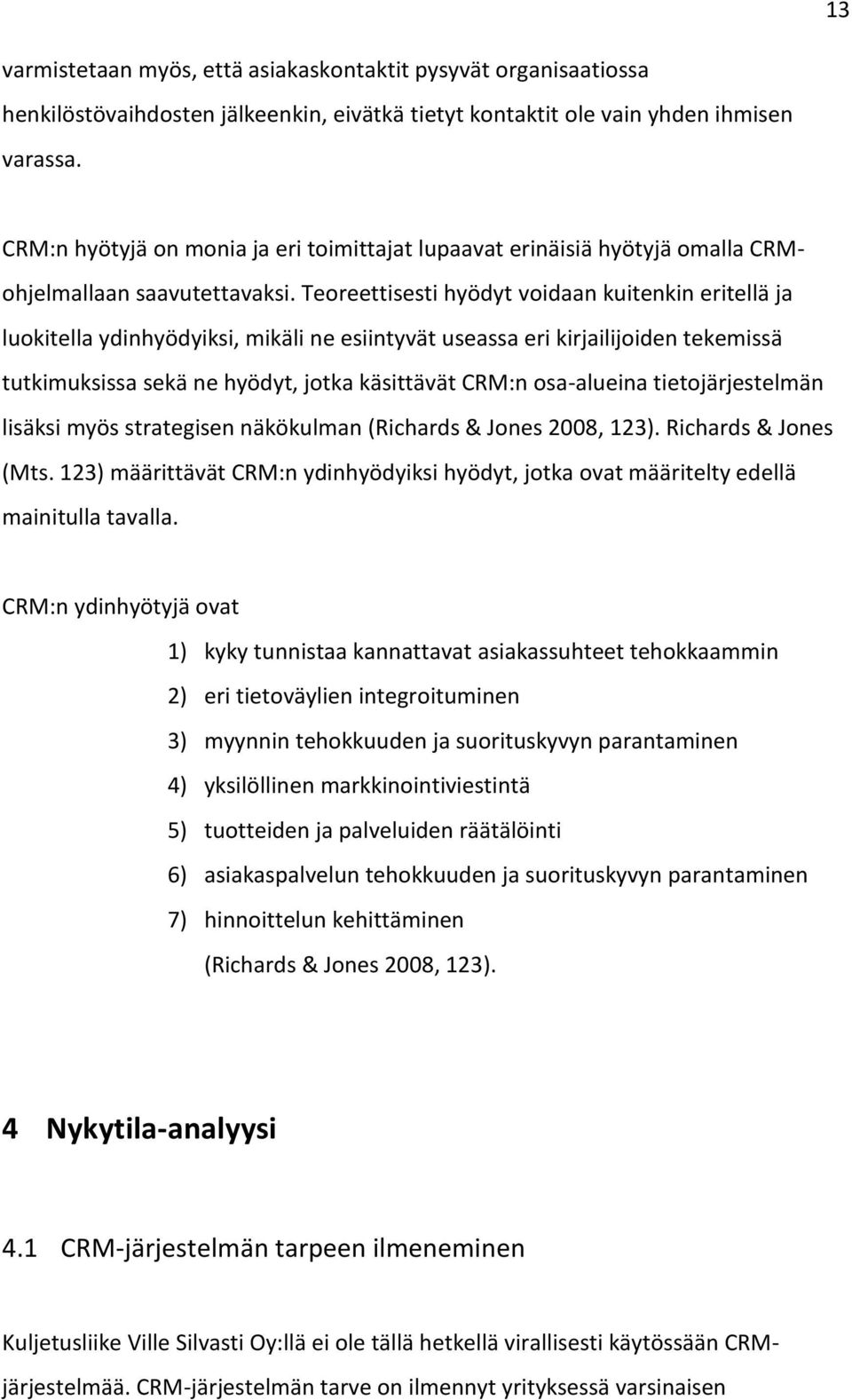 Teoreettisesti hyödyt voidaan kuitenkin eritellä ja luokitella ydinhyödyiksi, mikäli ne esiintyvät useassa eri kirjailijoiden tekemissä tutkimuksissa sekä ne hyödyt, jotka käsittävät CRM:n