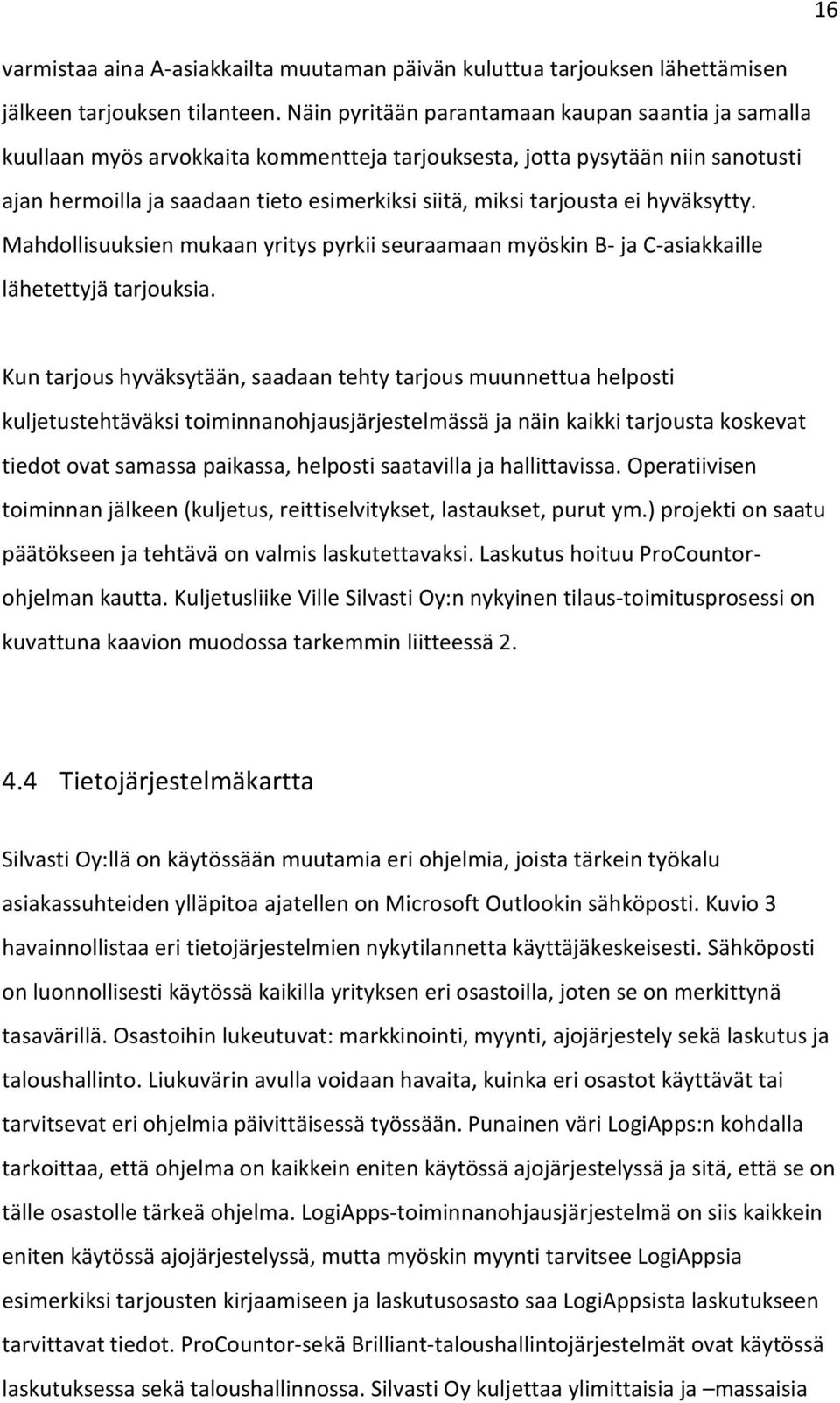 ei hyväksytty. Mahdollisuuksien mukaan yritys pyrkii seuraamaan myöskin B- ja C-asiakkaille lähetettyjä tarjouksia.