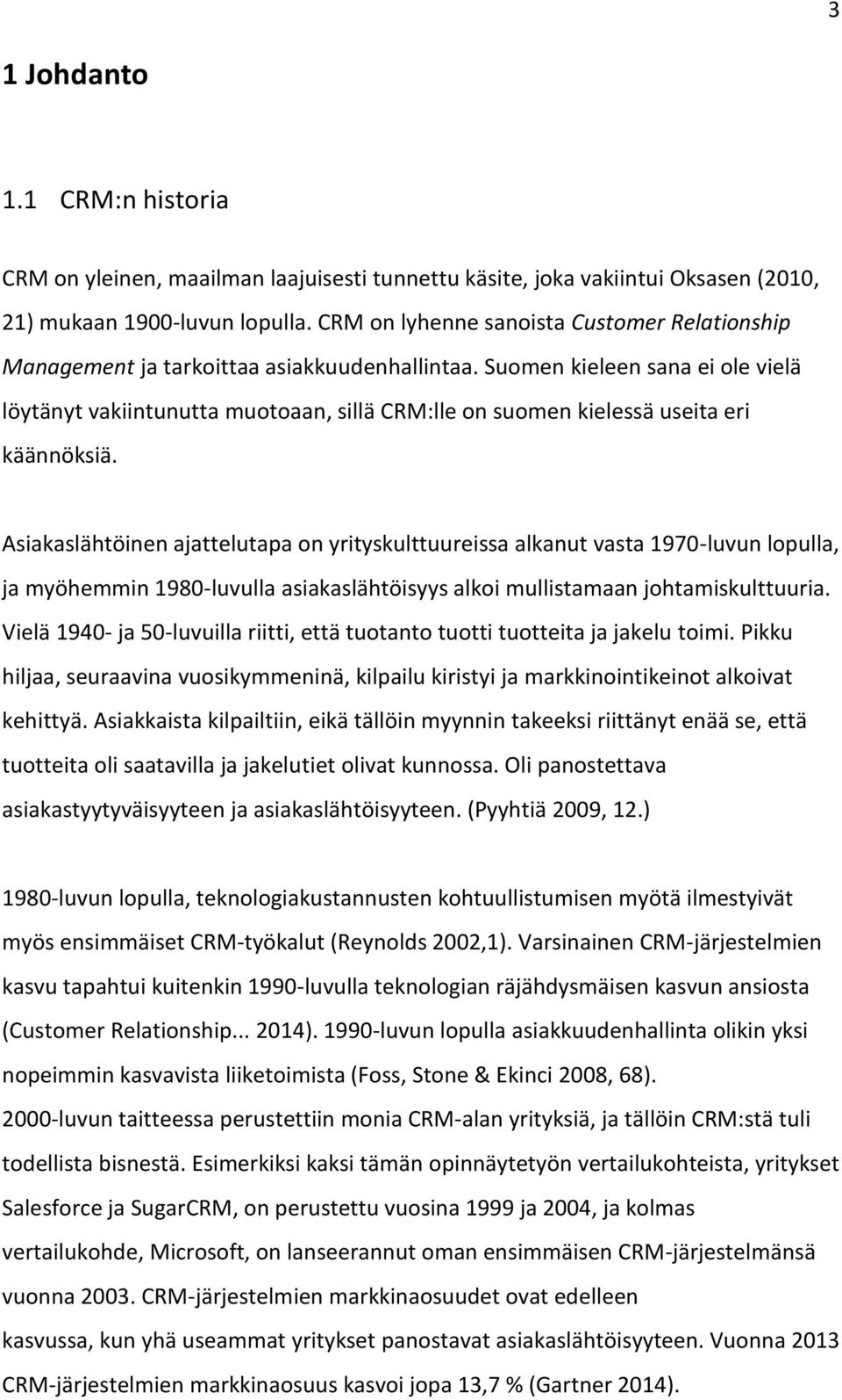 Suomen kieleen sana ei ole vielä löytänyt vakiintunutta muotoaan, sillä CRM:lle on suomen kielessä useita eri käännöksiä.