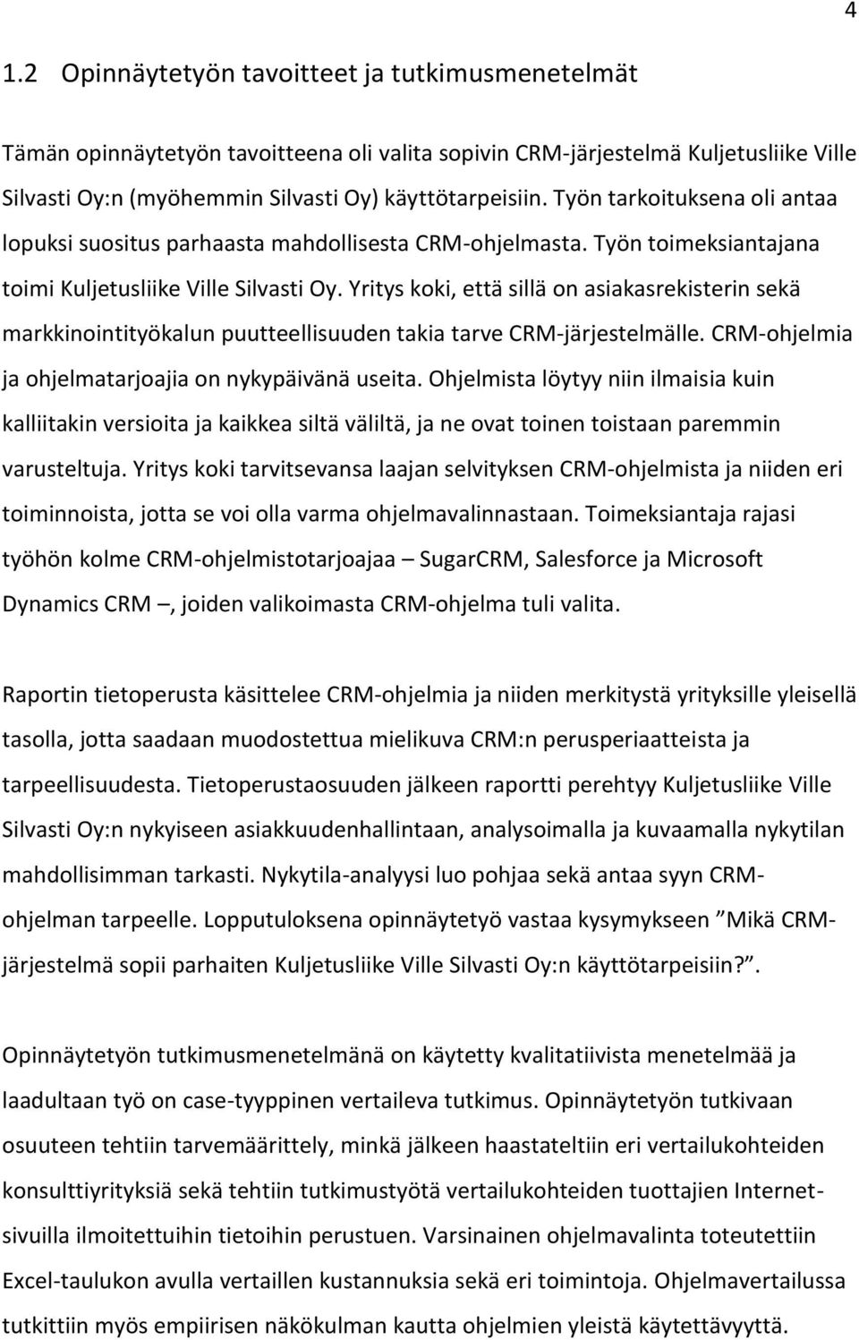 Yritys koki, että sillä on asiakasrekisterin sekä markkinointityökalun puutteellisuuden takia tarve CRM-järjestelmälle. CRM-ohjelmia ja ohjelmatarjoajia on nykypäivänä useita.