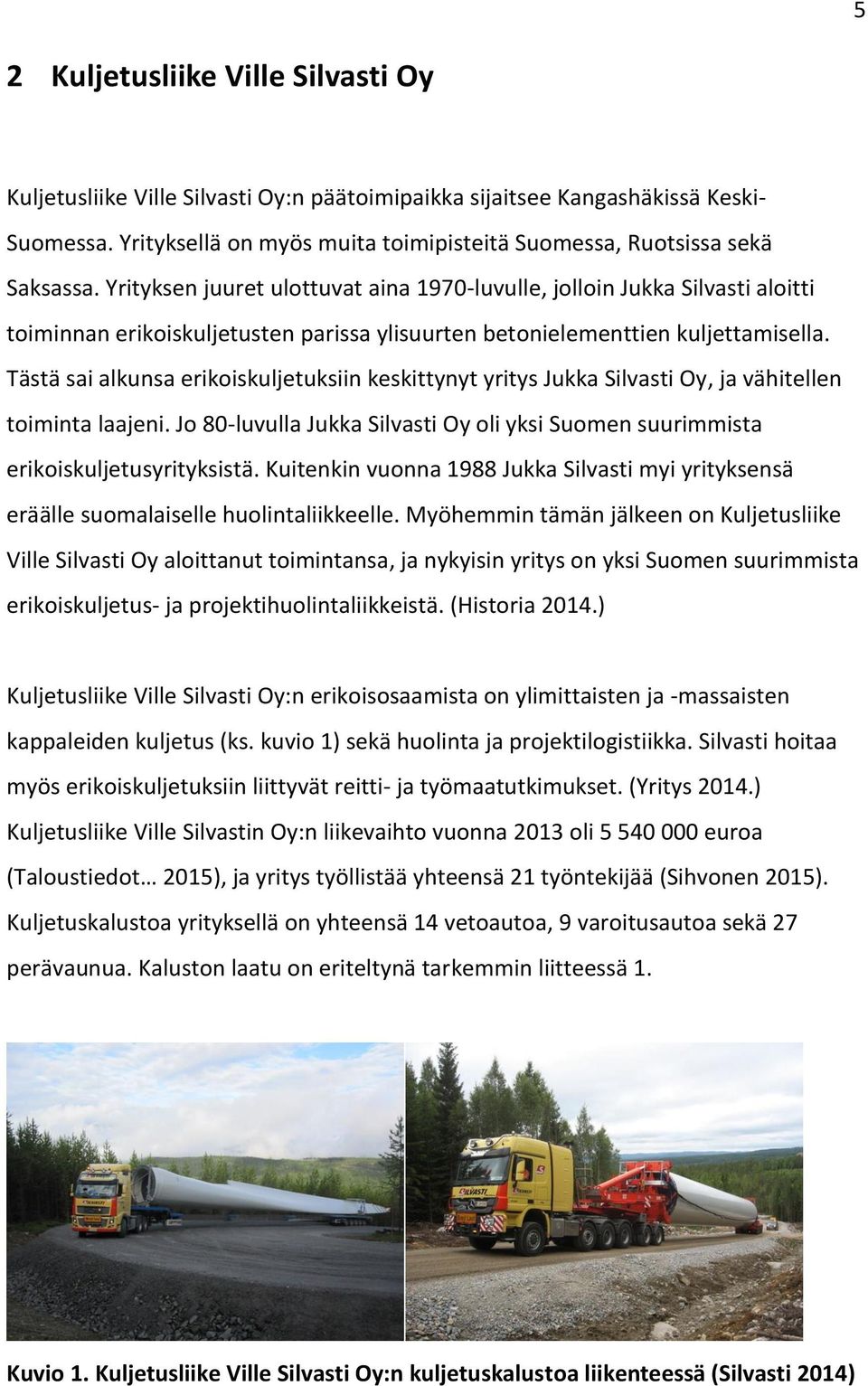 Tästä sai alkunsa erikoiskuljetuksiin keskittynyt yritys Jukka Silvasti Oy, ja vähitellen toiminta laajeni. Jo 80-luvulla Jukka Silvasti Oy oli yksi Suomen suurimmista erikoiskuljetusyrityksistä.
