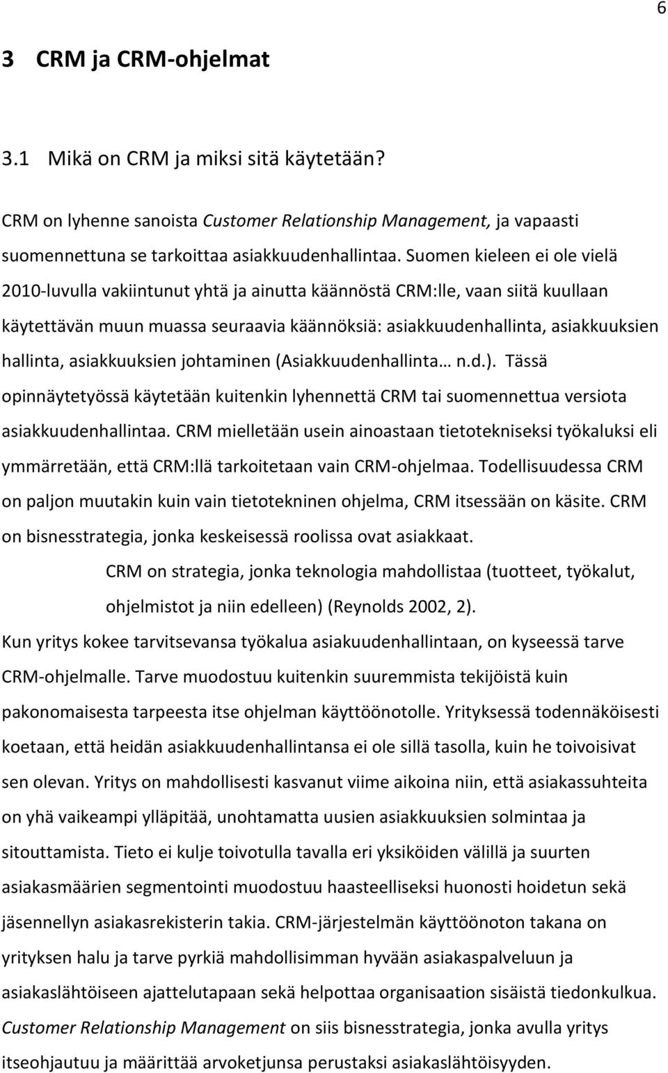 asiakkuuksien johtaminen (Asiakkuudenhallinta n.d.). Tässä opinnäytetyössä käytetään kuitenkin lyhennettä CRM tai suomennettua versiota asiakkuudenhallintaa.