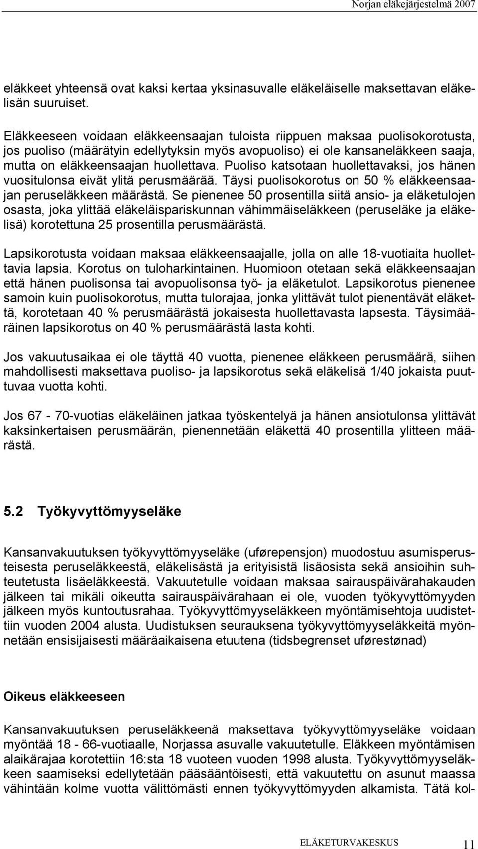 Puoliso katsotaan huollettavaksi, jos hänen vuositulonsa eivät ylitä perusmäärää. Täysi puolisokorotus on 50 % eläkkeensaajan peruseläkkeen määrästä.