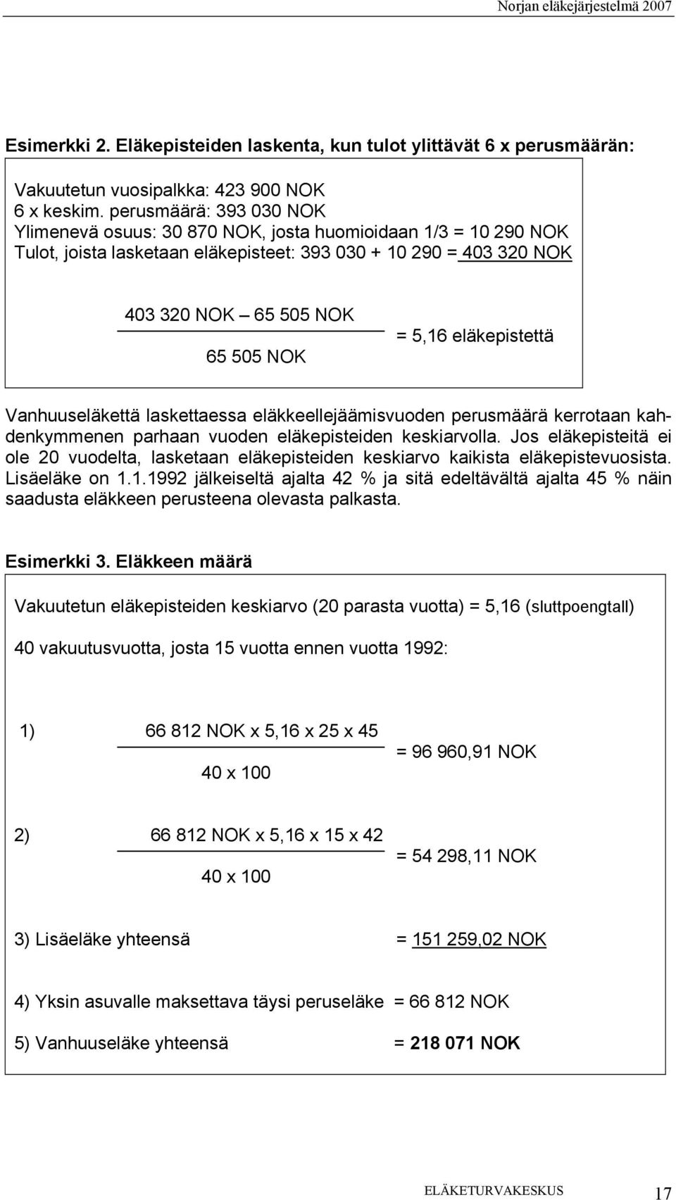 eläkepistettä Vanhuuseläkettä laskettaessa eläkkeellejäämisvuoden perusmäärä kerrotaan kahdenkymmenen parhaan vuoden eläkepisteiden keskiarvolla.