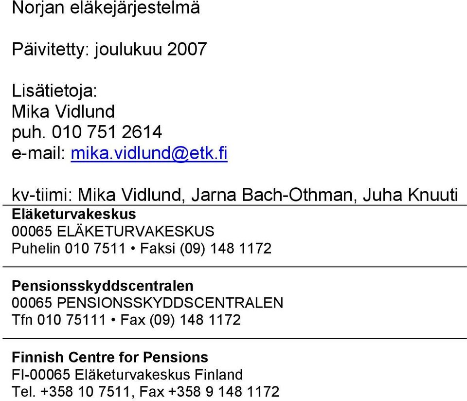 fi kv-tiimi: Mika Vidlund, Jarna Bach-Othman, Juha Knuuti Eläketurvakeskus 00065 ELÄKETURVAKESKUS Puhelin 010