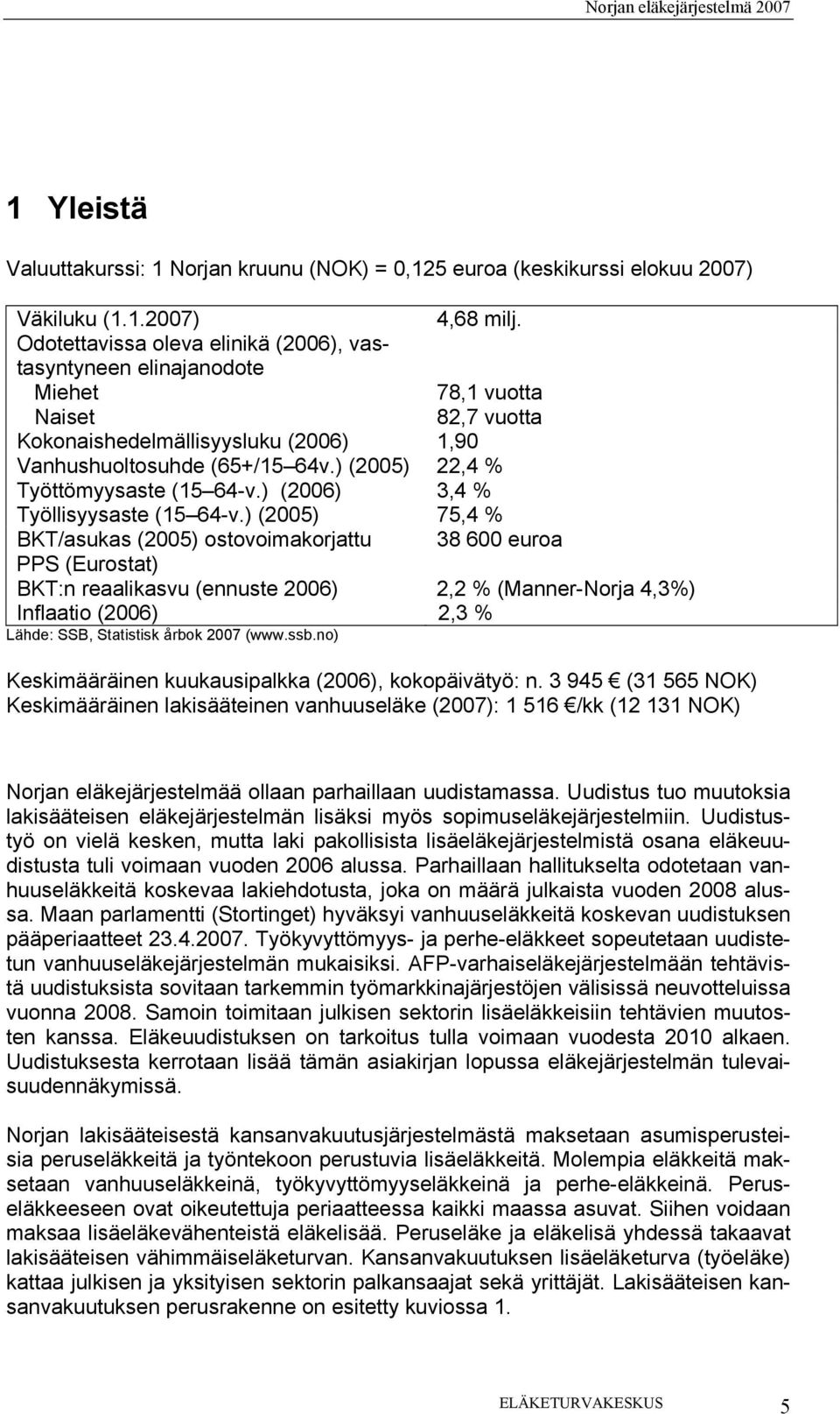 ) (2005) 22,4 % Työttömyysaste (15 64-v.) (2006) 3,4 % Työllisyysaste (15 64-v.