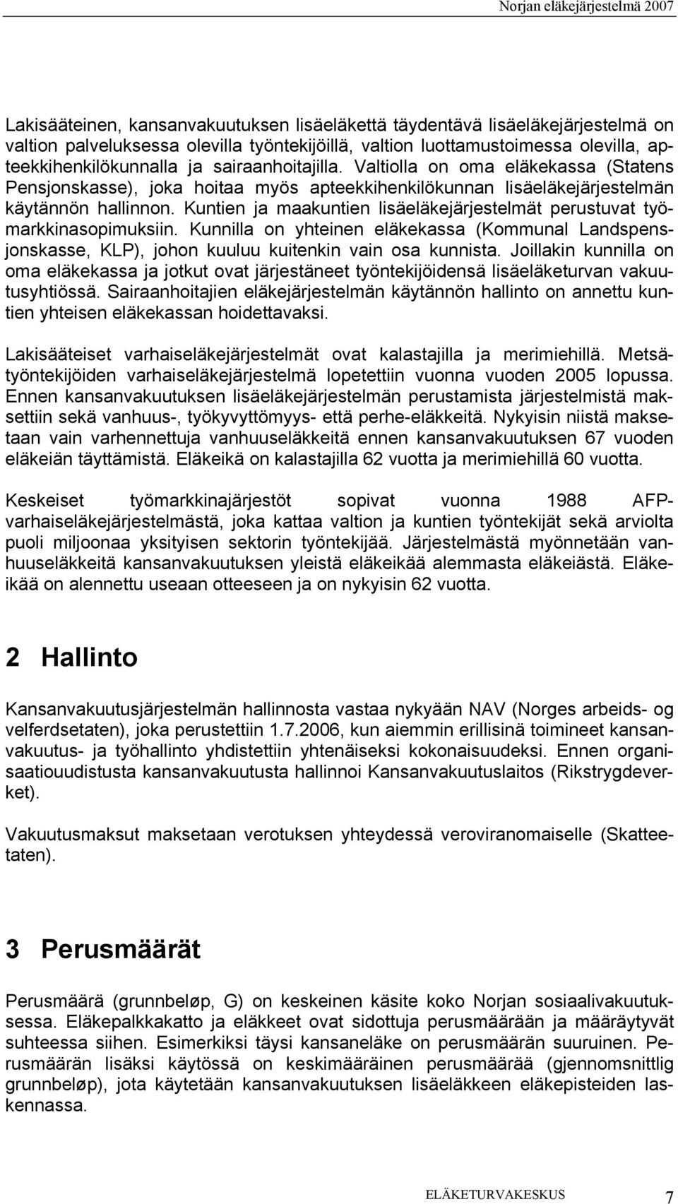 Kuntien ja maakuntien lisäeläkejärjestelmät perustuvat työmarkkinasopimuksiin. Kunnilla on yhteinen eläkekassa (Kommunal Landspensjonskasse, KLP), johon kuuluu kuitenkin vain osa kunnista.