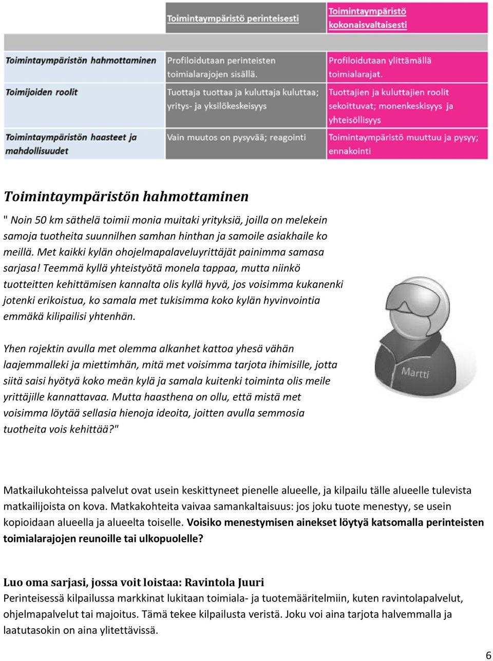 Teemmä kyllä yhteistyötä monela tappaa, mutta niinkö tuotteitten kehittämisen kannalta olis kyllä hyvä, jos voisimma kukanenki jotenki erikoistua, ko samala met tukisimma koko kylän hyvinvointia