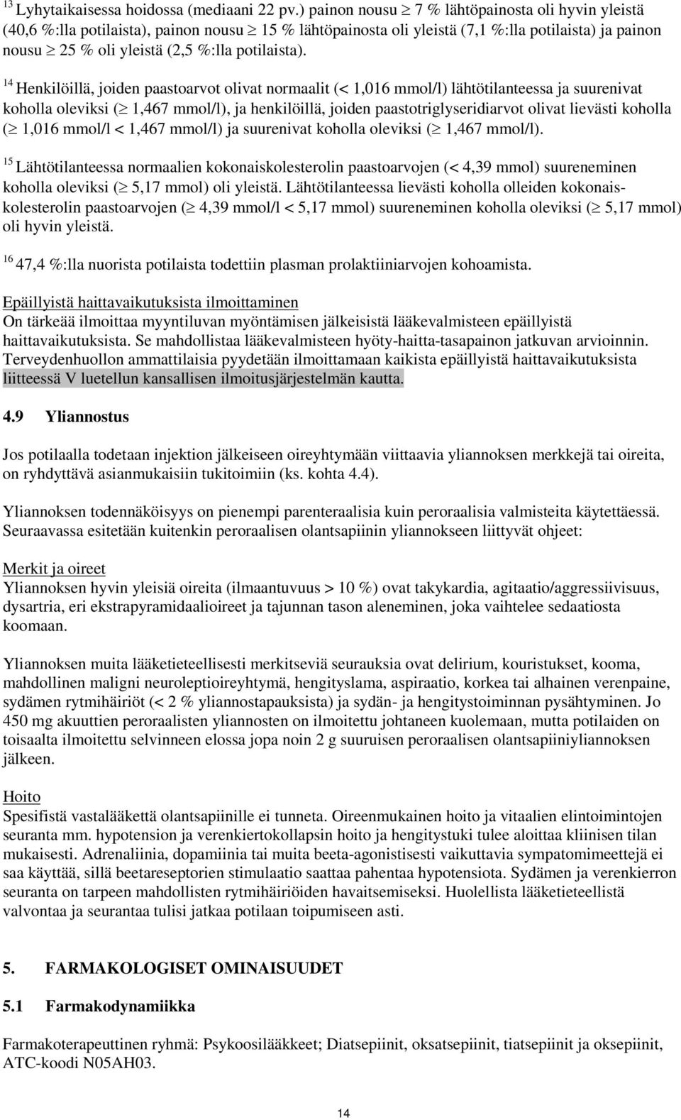 14 Henkilöillä, joiden paastoarvot olivat normaalit (< 1,016 mmol/l) lähtötilanteessa ja suurenivat koholla oleviksi ( 1,467 mmol/l), ja henkilöillä, joiden paastotriglyseridiarvot olivat lievästi