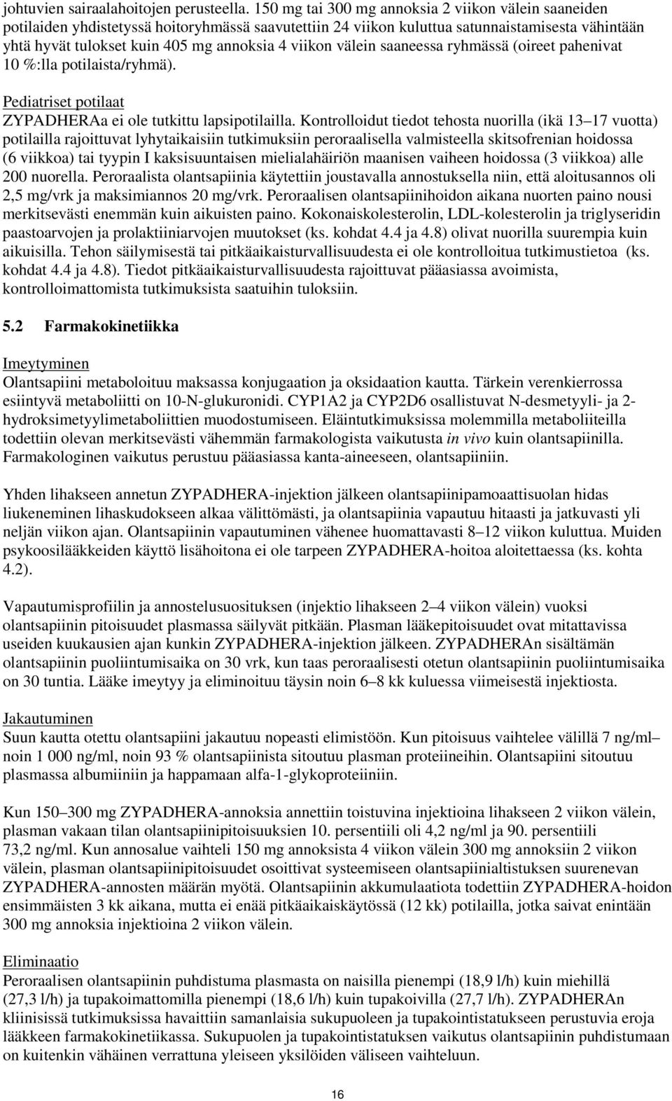 viikon välein saaneessa ryhmässä (oireet pahenivat 10 %:lla potilaista/ryhmä). Pediatriset potilaat ZYPADHERAa ei ole tutkittu lapsipotilailla.