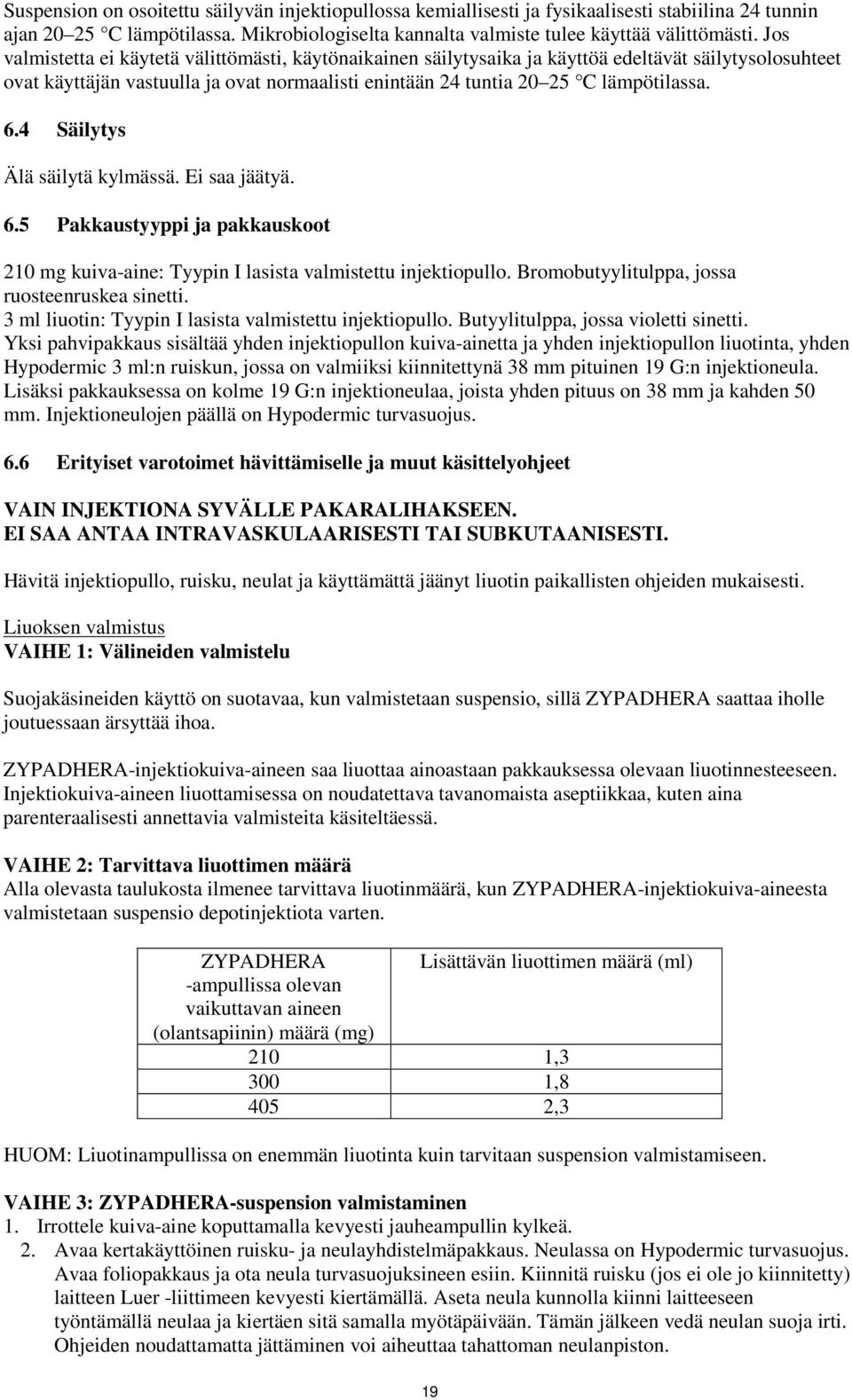 4 Säilytys Älä säilytä kylmässä. Ei saa jäätyä. 6.5 Pakkaustyyppi ja pakkauskoot 210 mg kuiva-aine: Tyypin I lasista valmistettu injektiopullo. Bromobutyylitulppa, jossa ruosteenruskea sinetti.