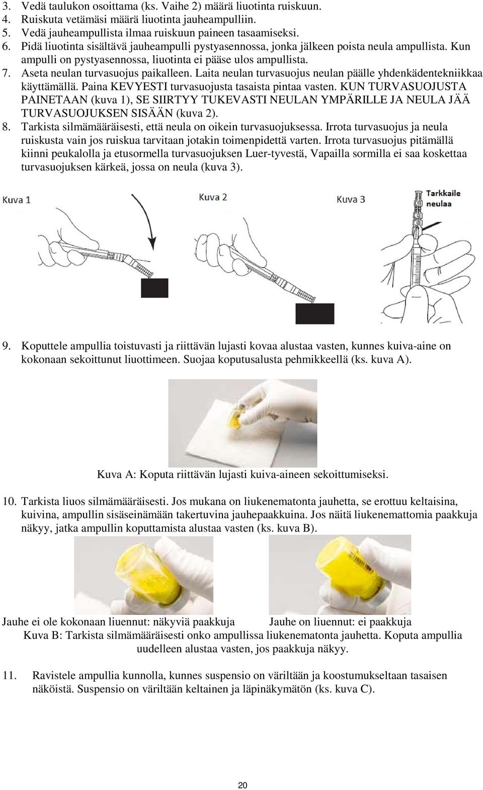 Laita neulan turvasuojus neulan päälle yhdenkädentekniikkaa käyttämällä. Paina KEVYESTI turvasuojusta tasaista pintaa vasten.