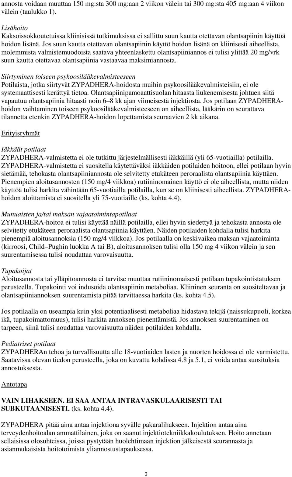 Jos suun kautta otettavan olantsapiinin käyttö hoidon lisänä on kliinisesti aiheellista, molemmista valmistemuodoista saatava yhteenlaskettu olantsapiiniannos ei tulisi ylittää 20 mg/vrk suun kautta