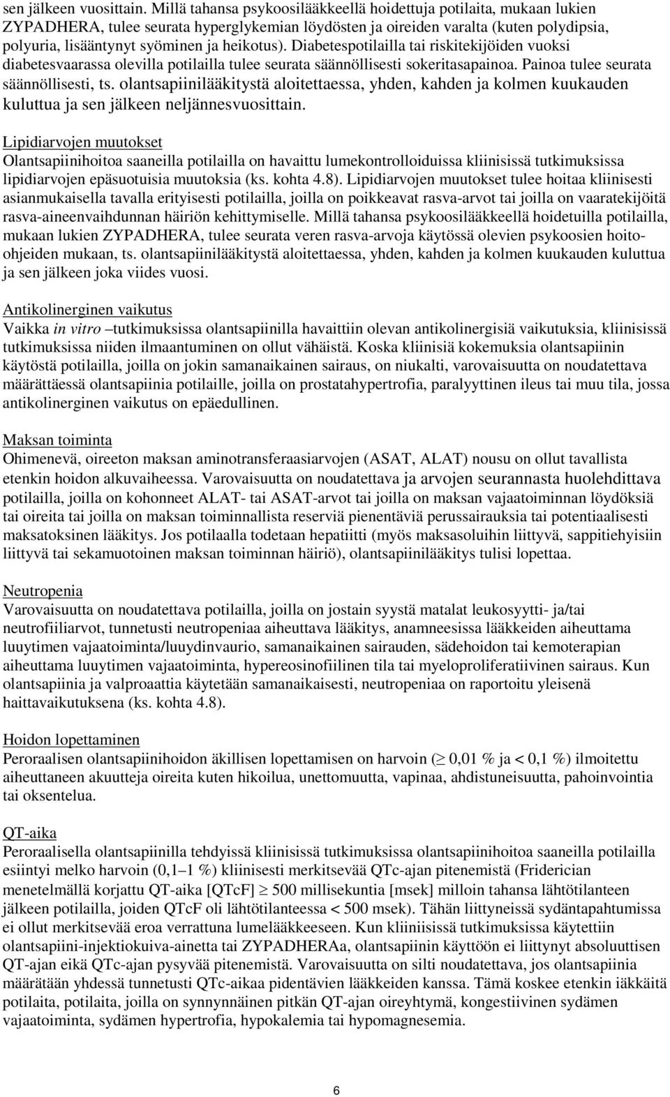 heikotus). Diabetespotilailla tai riskitekijöiden vuoksi diabetesvaarassa olevilla potilailla tulee seurata säännöllisesti sokeritasapainoa. Painoa tulee seurata säännöllisesti, ts.