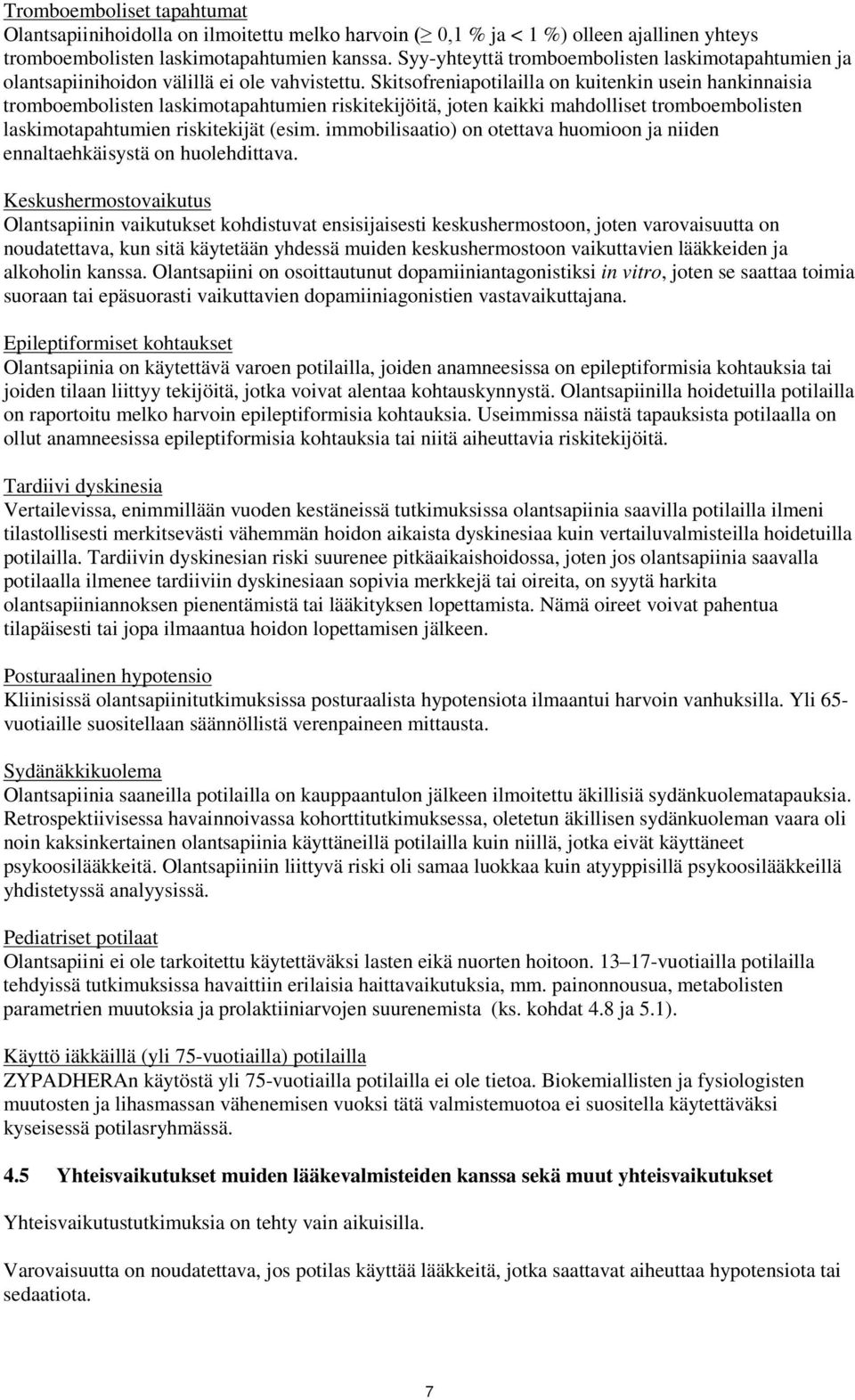 Skitsofreniapotilailla on kuitenkin usein hankinnaisia tromboembolisten laskimotapahtumien riskitekijöitä, joten kaikki mahdolliset tromboembolisten laskimotapahtumien riskitekijät (esim.