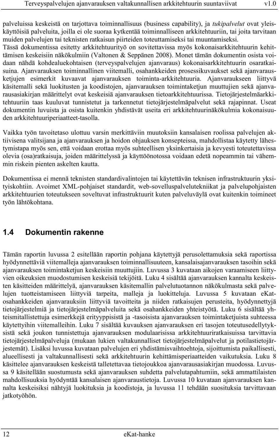 Tässä dokumentissa esitetty arkkitehtuurityö on sovitettavissa myös kokonaisarkkitehtuurin kehittämisen keskeisiin näkökulmiin (Valtonen & Seppänen 2008).