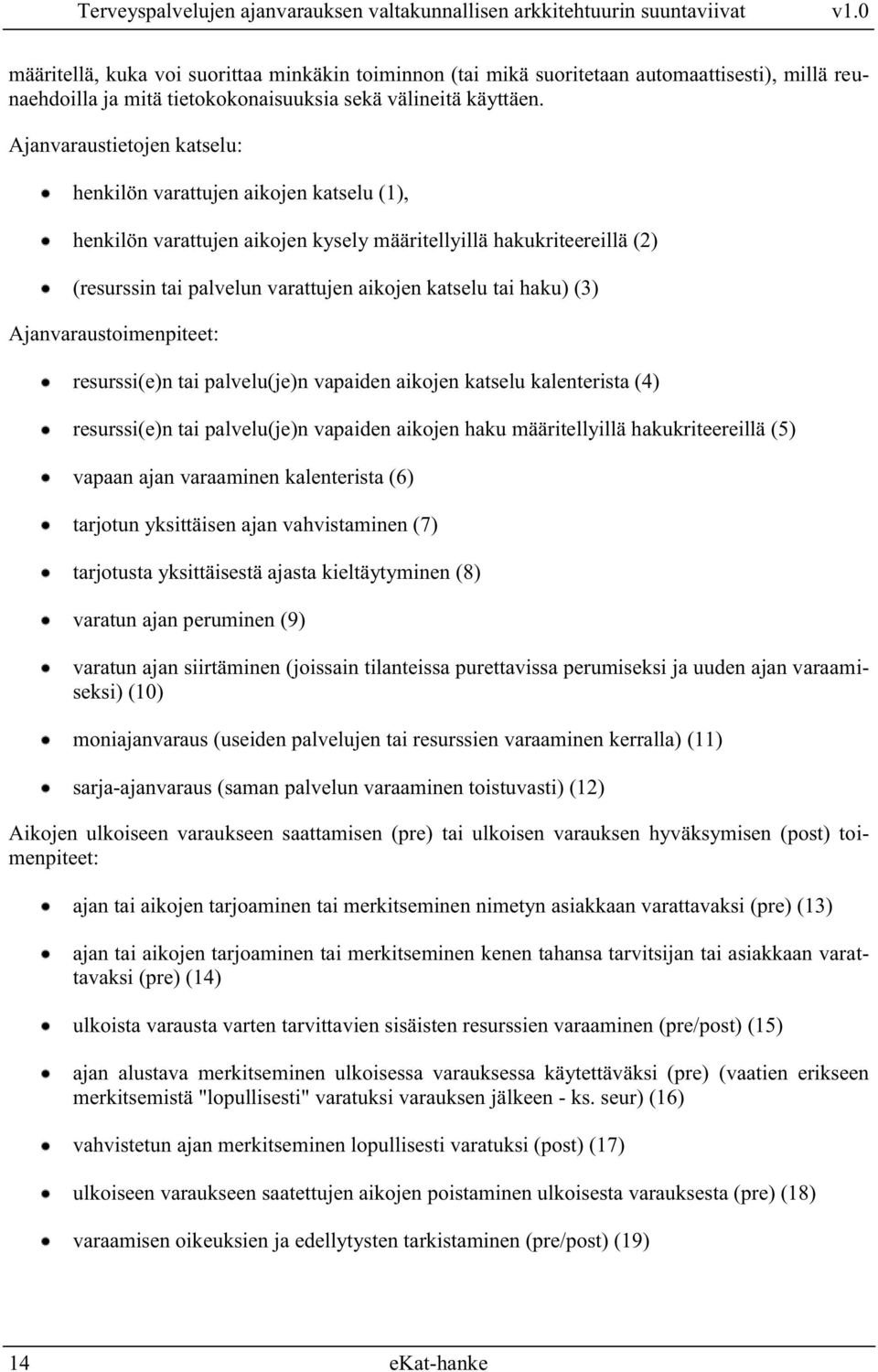 haku) (3) Ajanvaraustoimenpiteet: resurssi(e)n tai palvelu(je)n vapaiden aikojen katselu kalenterista (4) resurssi(e)n tai palvelu(je)n vapaiden aikojen haku määritellyillä hakukriteereillä (5)