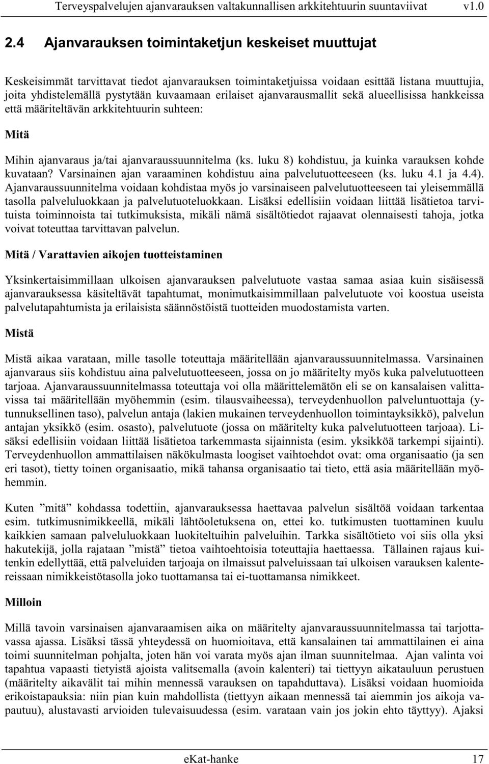 luku 8) kohdistuu, ja kuinka varauksen kohde kuvataan? Varsinainen ajan varaaminen kohdistuu aina palvelutuotteeseen (ks. luku 4.1 ja 4.4).