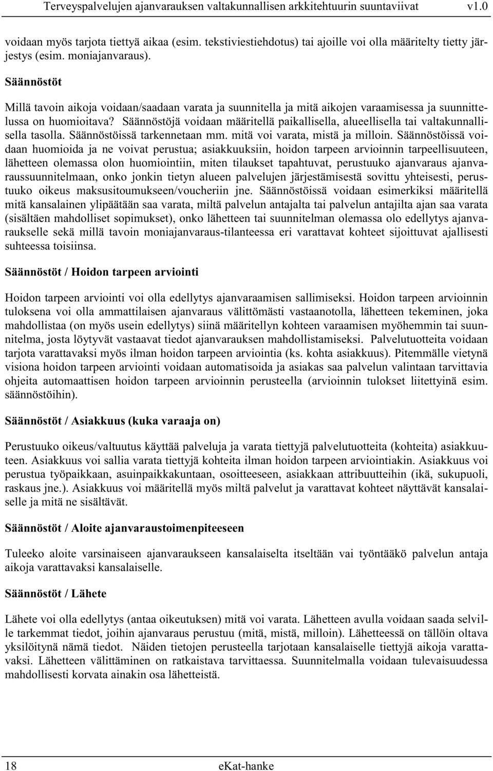 Säännöstöjä voidaan määritellä paikallisella, alueellisella tai valtakunnallisella tasolla. Säännöstöissä tarkennetaan mm. mitä voi varata, mistä ja milloin.