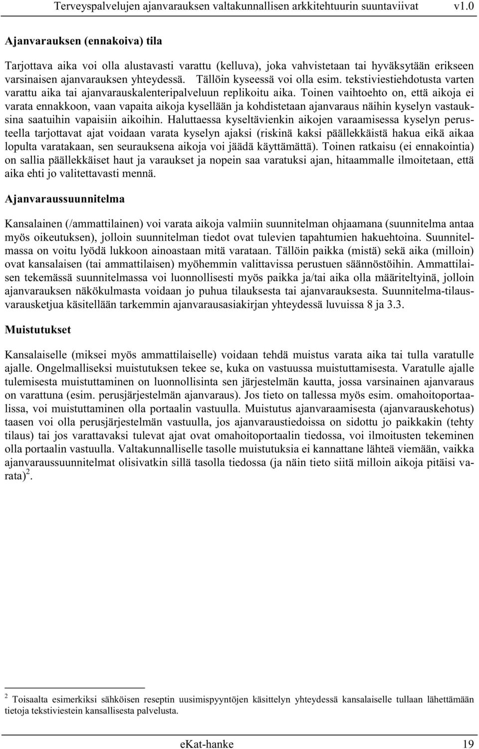 Toinen vaihtoehto on, että aikoja ei varata ennakkoon, vaan vapaita aikoja kysellään ja kohdistetaan ajanvaraus näihin kyselyn vastauksina saatuihin vapaisiin aikoihin.