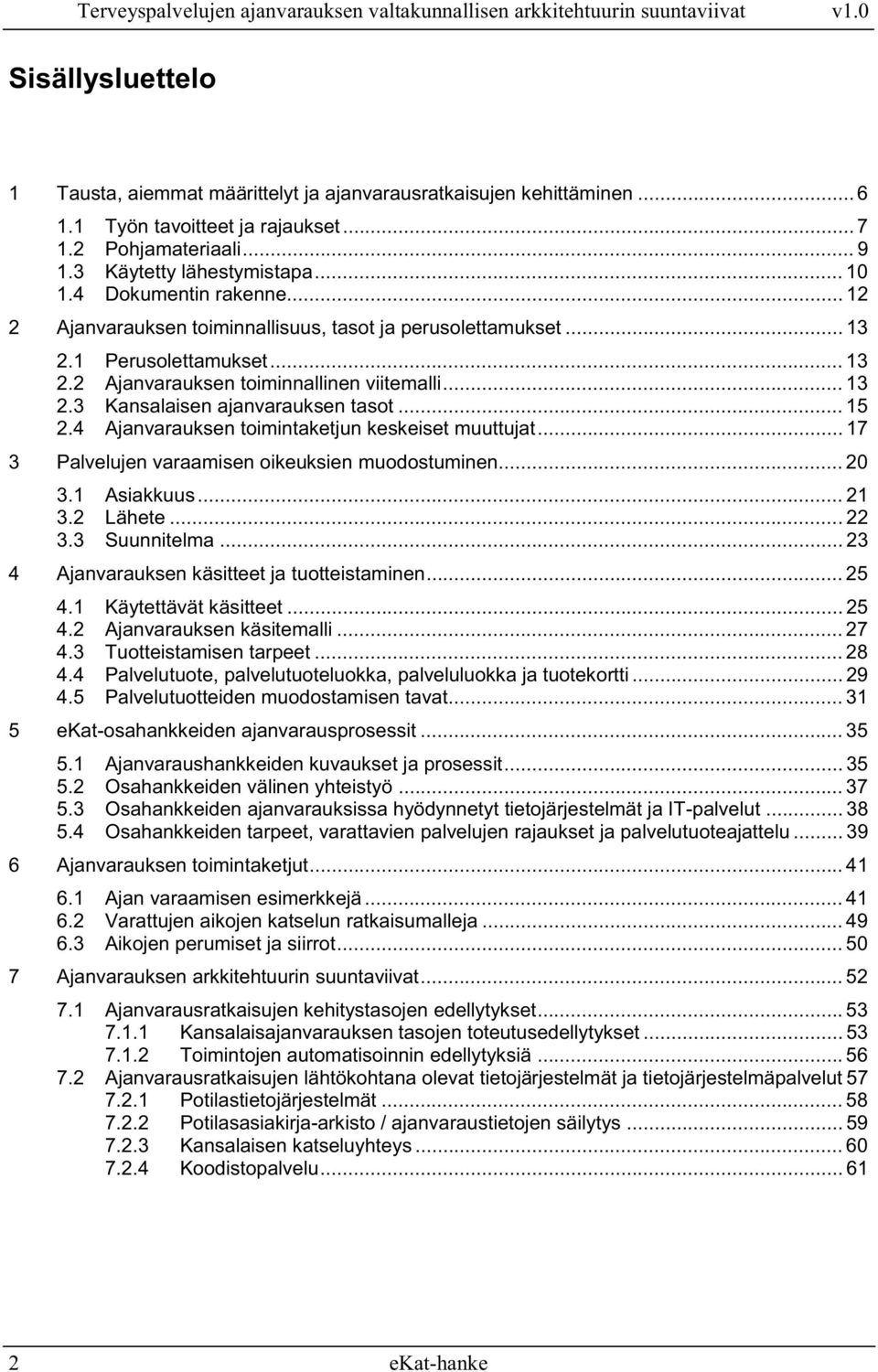 .. 15 2.4 Ajanvarauksen toimintaketjun keskeiset muuttujat... 17 3 Palvelujen varaamisen oikeuksien muodostuminen... 20 3.1 Asiakkuus... 21 3.2 Lähete... 22 3.3 Suunnitelma.