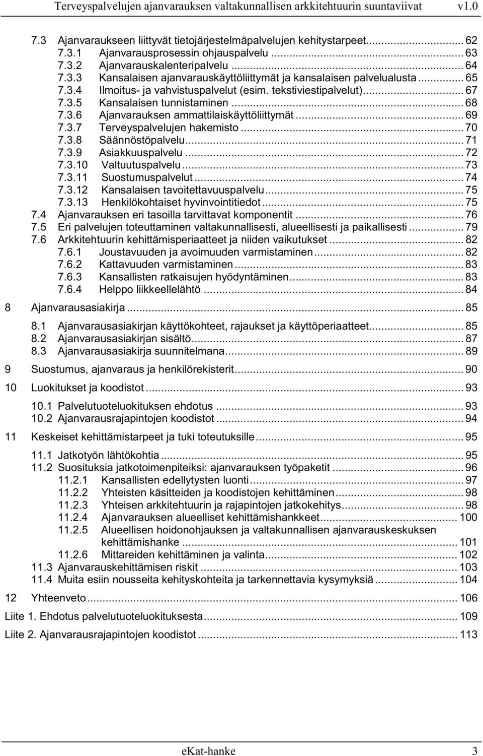 .. 70 7.3.8 Säännöstöpalvelu... 71 7.3.9 Asiakkuuspalvelu... 72 7.3.10 Valtuutuspalvelu... 73 7.3.11 Suostumuspalvelut... 74 7.3.12 Kansalaisen tavoitettavuuspalvelu... 75 7.3.13 Henkilökohtaiset hyvinvointitiedot.