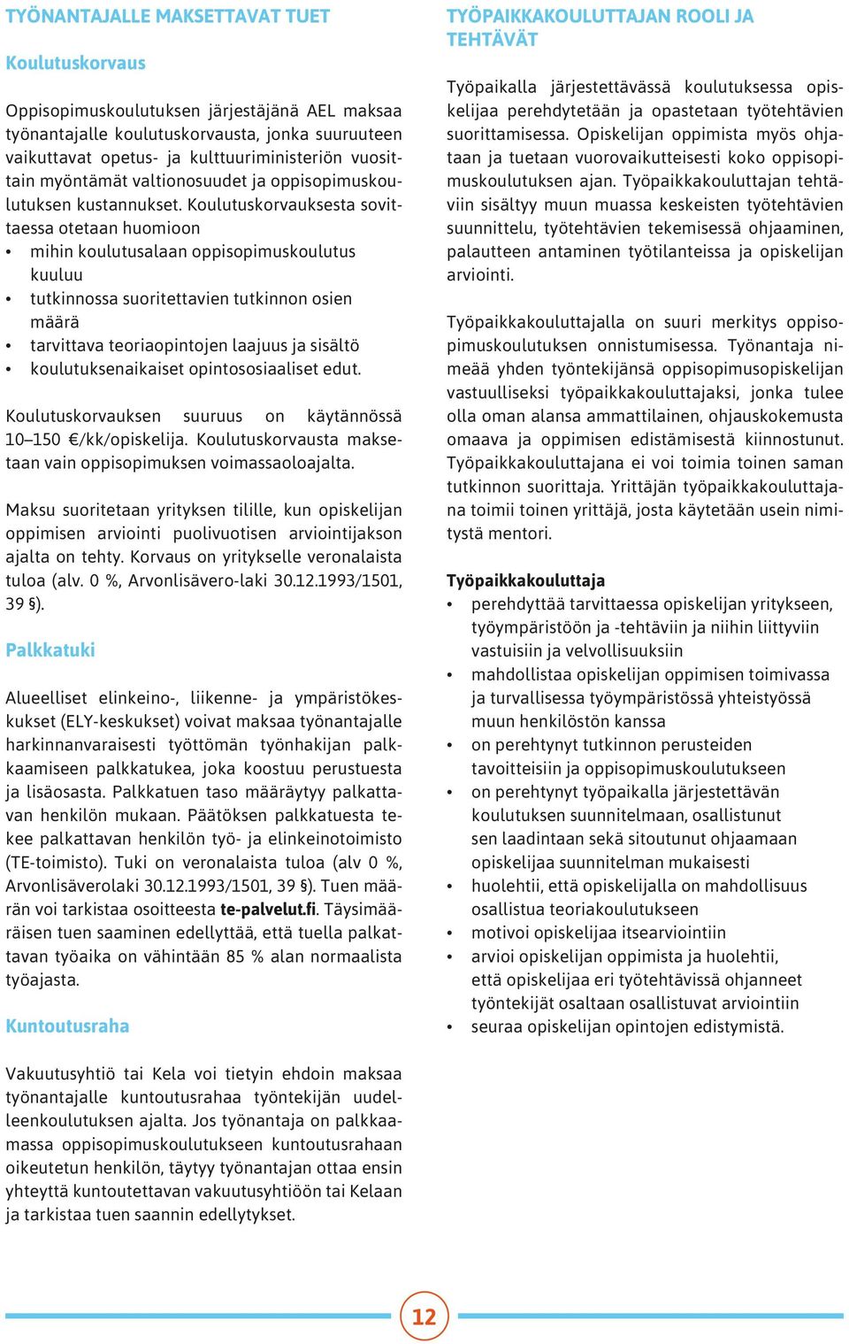 Koulutuskorvauksesta sovittaessa otetaan huomioon mihin koulutusalaan oppisopimuskoulutus kuuluu tutkinnossa suoritettavien tutkinnon osien määrä tarvittava teoriaopintojen laajuus ja sisältö