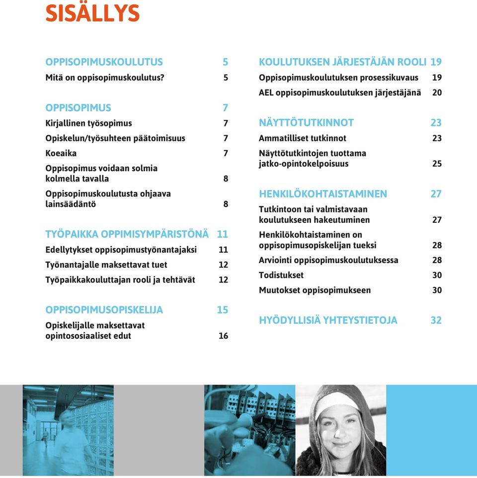 OPPIMISYMPÄRISTÖNÄ 11 Edellytykset oppisopimustyönantajaksi 11 Työnantajalle maksettavat tuet 12 Työpaikkakouluttajan rooli ja tehtävät 12 OPPISOPIMUSOPISKELIJA 15 Opiskelijalle maksettavat