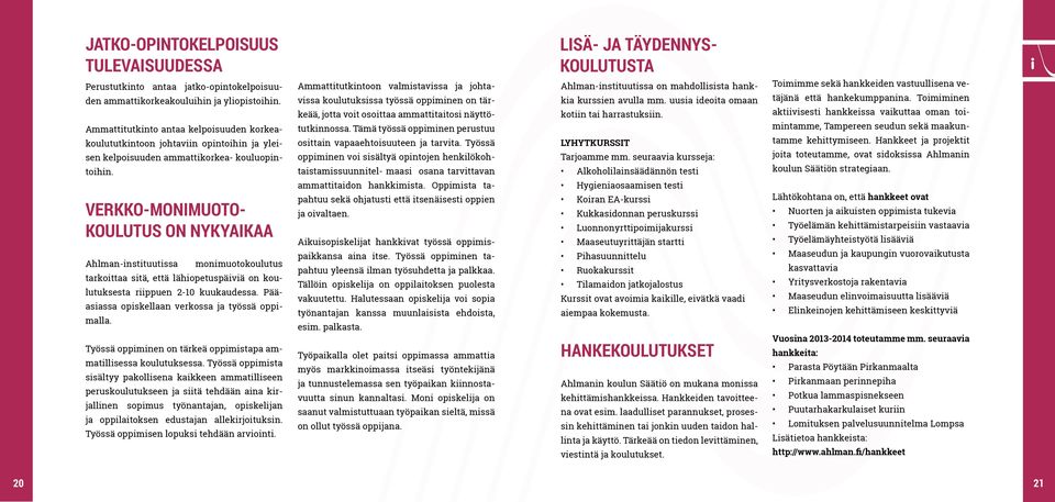 VERKKO-MONIMUOTO- KOULUTUS ON NYKYAIKAA Ahlman-instituutissa monimuotokoulutus tarkoittaa sitä, että lähiopetuspäiviä on koulutuksesta riippuen 2-10 kuukaudessa.