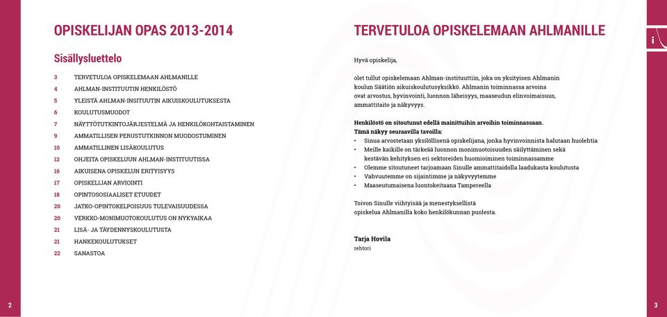 OPISKELUUN AHLMAN-INSTITUUTISSA AIKUISENA OPISKELUN ERITYISYYS OPISKELIJAN ARVIOINTI OPINTOSOSIAALISET ETUUDET JATKO-OPINTOKELPOISUUS TULEVAISUUDESSA VERKKO-MONIMUOTOKOULUTUS ON NYKYAIKAA LISÄ- JA