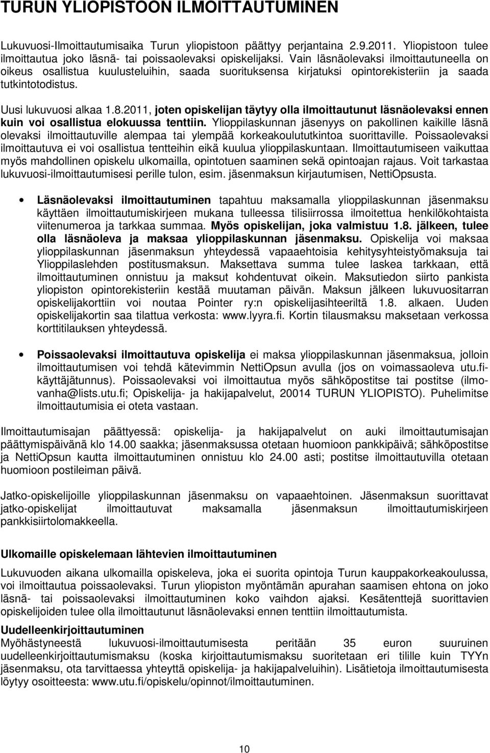 2011, joten opiskelijan täytyy olla ilmoittautunut läsnäolevaksi ennen kuin voi osallistua elokuussa tenttiin.