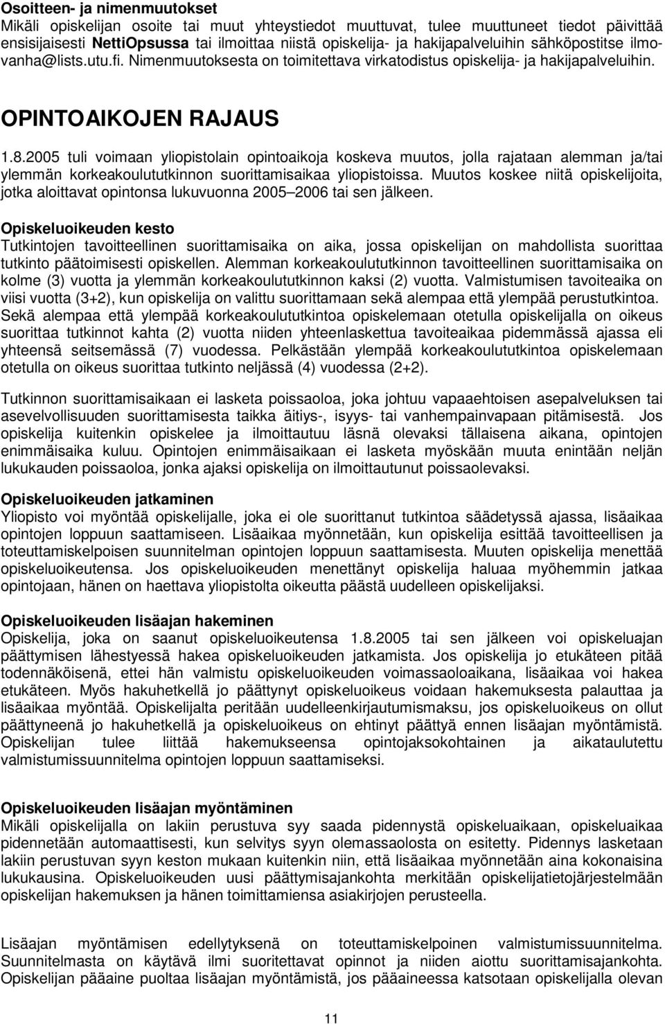 2005 tuli voimaan yliopistolain opintoaikoja koskeva muutos, jolla rajataan alemman ja/tai ylemmän korkeakoulututkinnon suorittamisaikaa yliopistoissa.