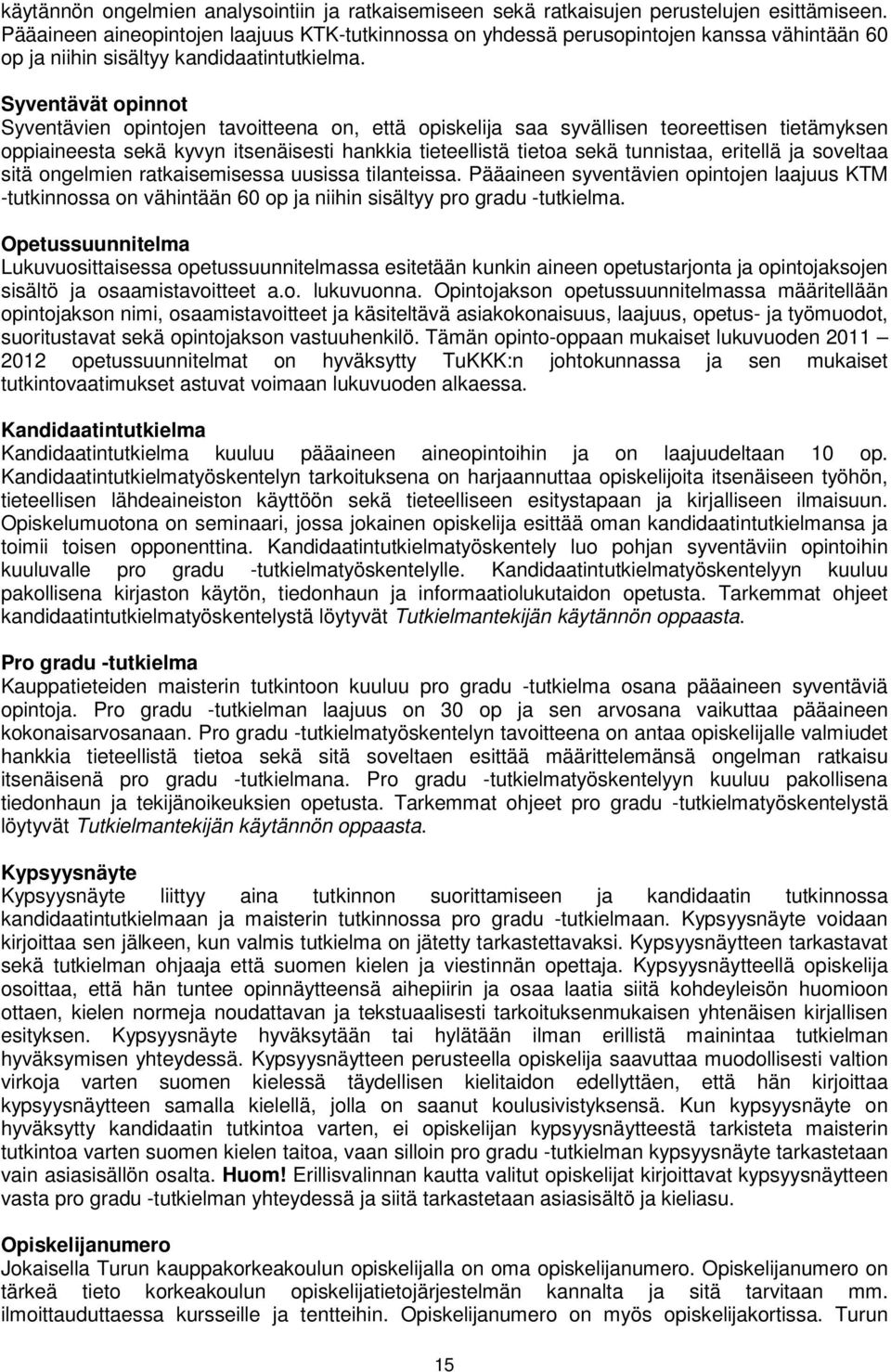 Syventävät opinnot Syventävien opintojen tavoitteena on, että opiskelija saa syvällisen teoreettisen tietämyksen oppiaineesta sekä kyvyn itsenäisesti hankkia tieteellistä tietoa sekä tunnistaa,