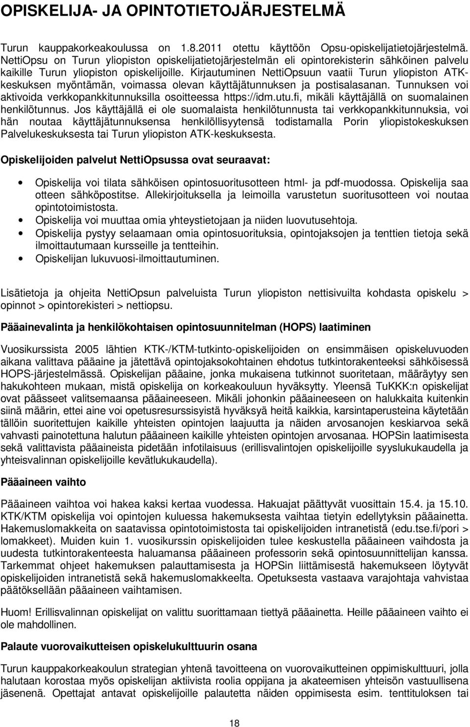 Kirjautuminen NettiOpsuun vaatii Turun yliopiston ATKkeskuksen myöntämän, voimassa olevan käyttäjätunnuksen ja postisalasanan. Tunnuksen voi aktivoida verkkopankkitunnuksilla osoitteessa https://idm.