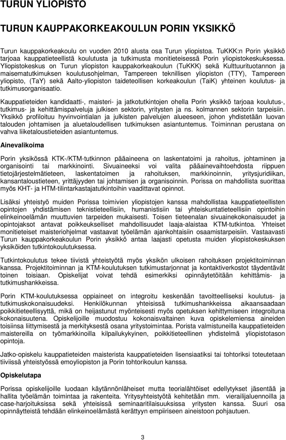 Yliopistokeskus on Turun yliopiston kauppakorkeakoulun (TuKKK) sekä Kulttuurituotannon ja maisematutkimuksen koulutusohjelman, Tampereen teknillisen yliopiston (TTY), Tampereen yliopisto, (TaY) sekä