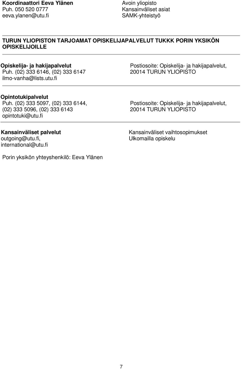 Puh. (02) 333 6146, (02) 333 6147 ilmo-vanha@lists.utu.fi Postiosoite: Opiskelija- ja hakijapalvelut, 20014 TURUN YLIOPISTO Opintotukipalvelut Puh.