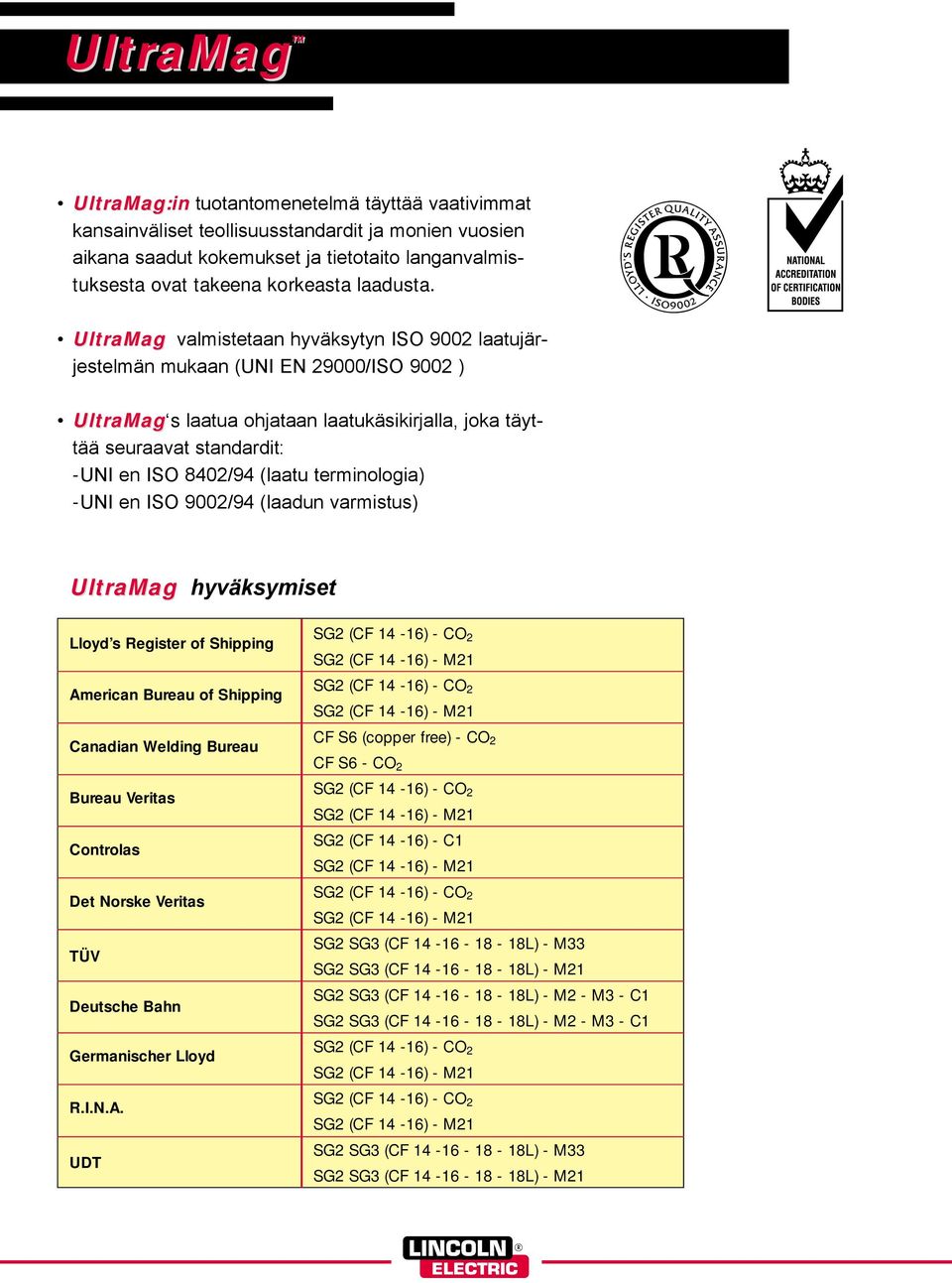 UltraMag valmistetaan hyväksytyn ISO 9002 laatujärjestelmän mukaan (UNI EN 29000/ISO 9002 ) UltraMag s laatua ohjataan laatukäsikirjalla, joka täyttää seuraavat standardit: -UNI en ISO 8402/94 (laatu