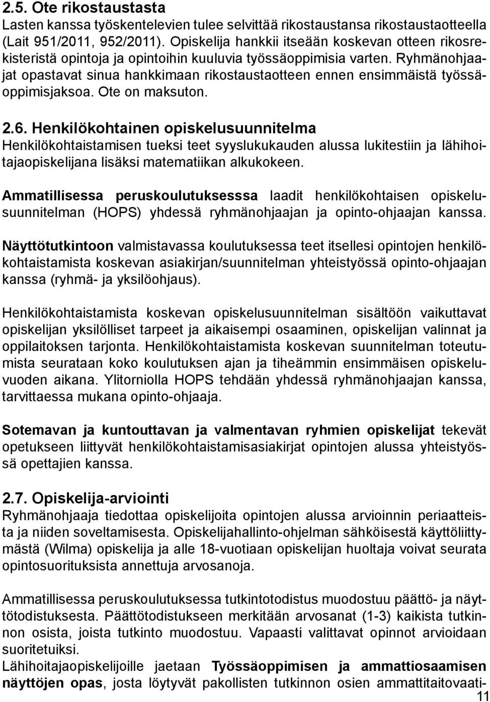 Ryhmänohjaajat opastavat sinua hankkimaan rikostaustaotteen ennen ensimmäistä työssäoppimisjaksoa. Ote on maksuton. 2.6.