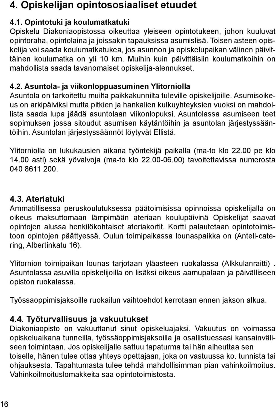 Toisen asteen opiskelija voi saada koulumatkatukea, jos asunnon ja opiskelupaikan välinen päivittäinen koulumatka on yli 10 km.