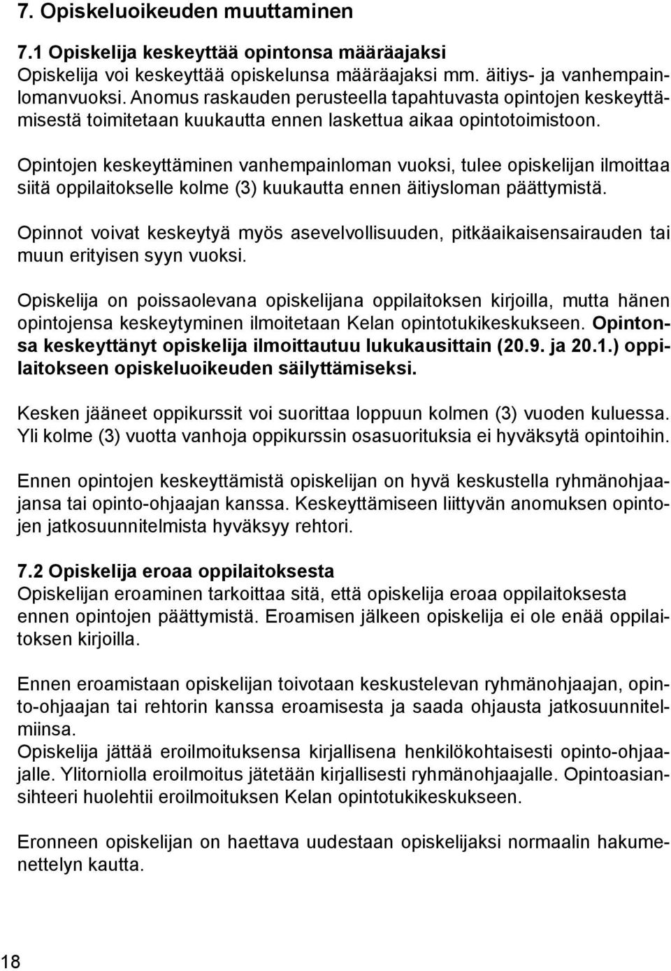 Opintojen keskeyttäminen vanhempainloman vuoksi, tulee opiskelijan ilmoittaa siitä oppilaitokselle kolme (3) kuukautta ennen äitiysloman päättymistä.