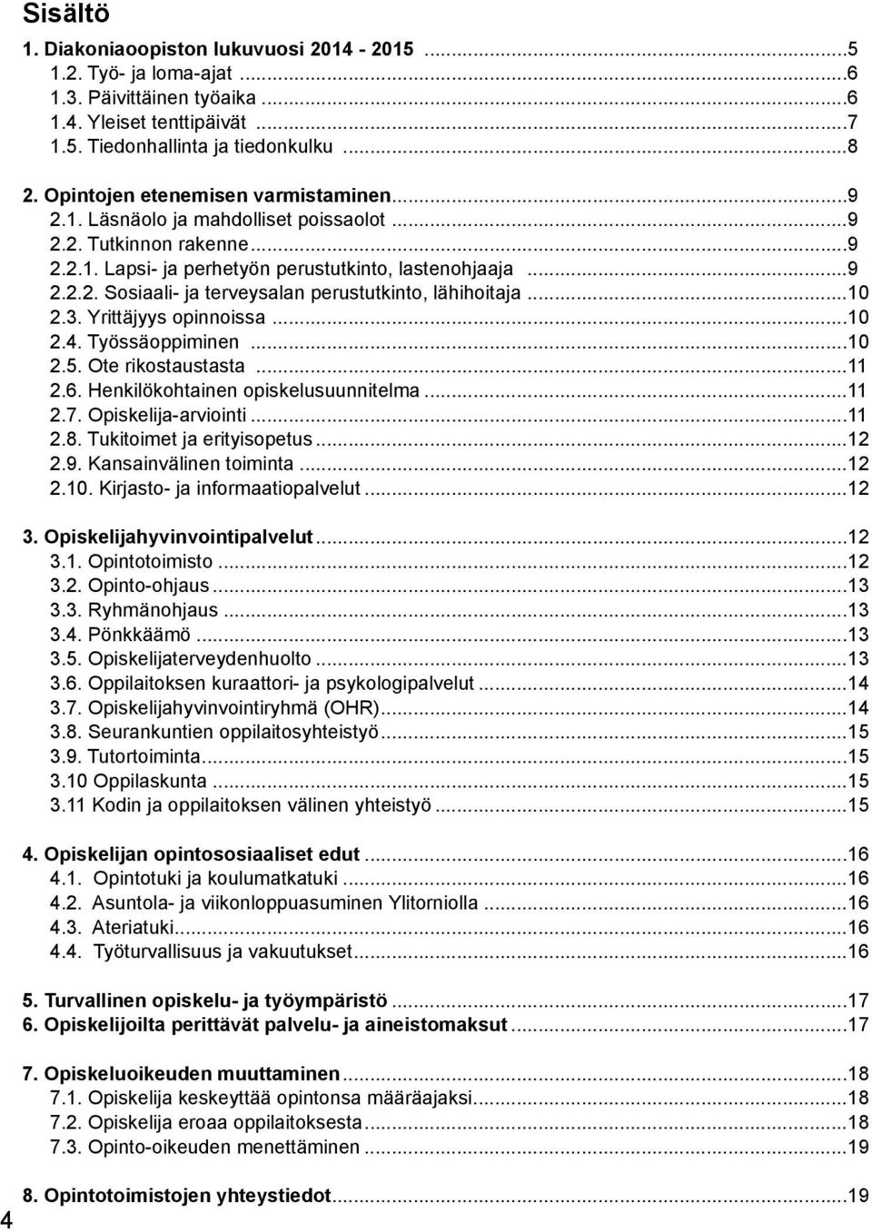 ..10 2.3. Yrittäjyys opinnoissa...10 2.4. Työssäoppiminen...10 2.5. Ote rikostaustasta...11 2.6. Henkilökohtainen opiskelusuunnitelma...11 2.7. Opiskelija-arviointi...11 2.8.