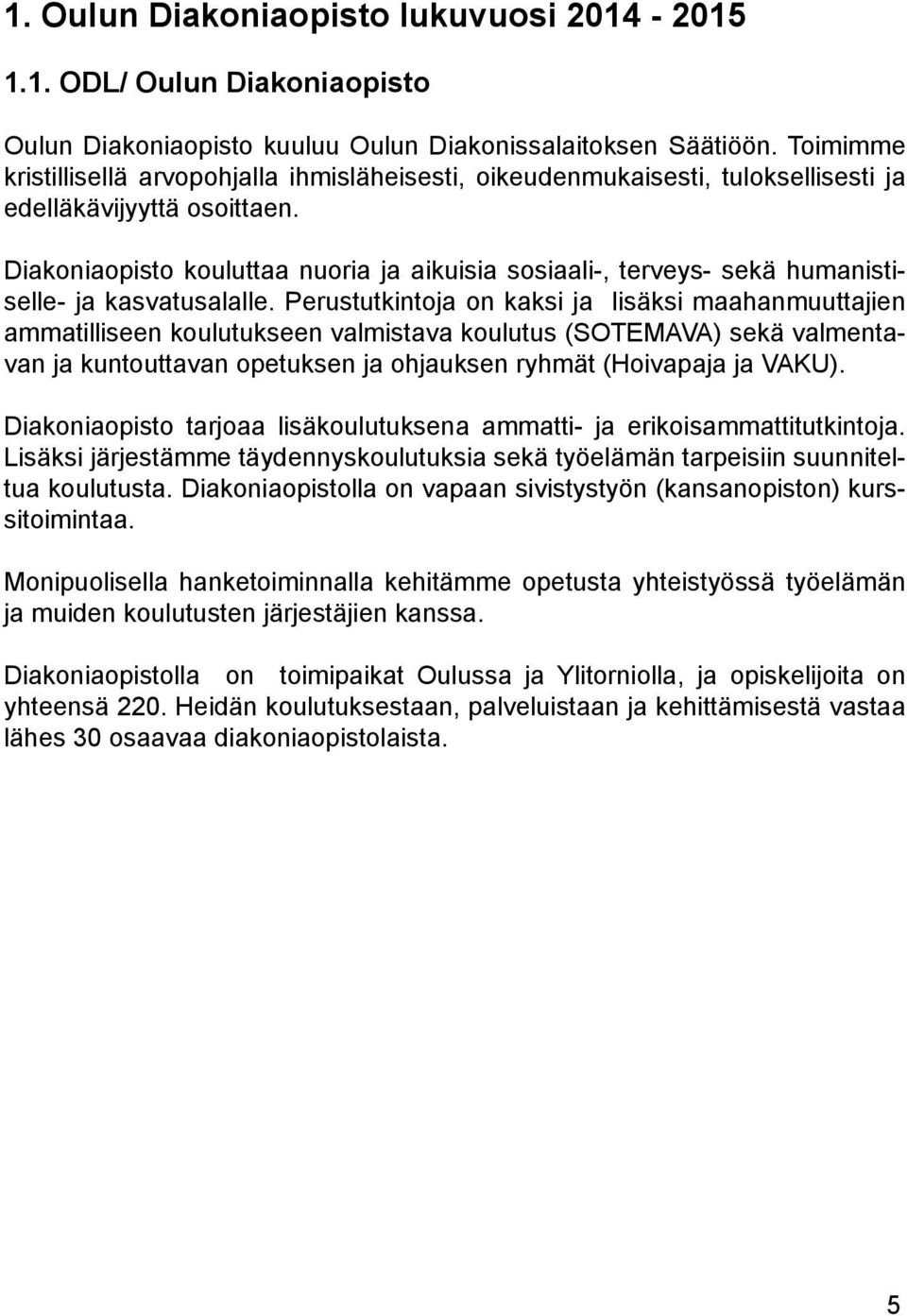 Diakoniaopisto kouluttaa nuoria ja aikuisia sosiaali-, terveys- sekä humanistiselle- ja kasvatusalalle.