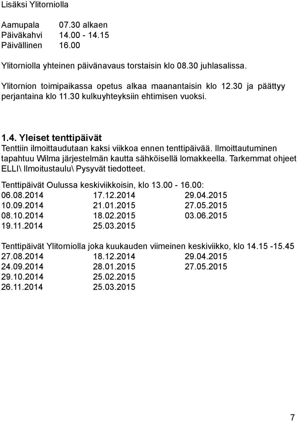 Yleiset tenttipäivät Tenttiin ilmoittaudutaan kaksi viikkoa ennen tenttipäivää. Ilmoittautuminen tapahtuu Wilma järjestelmän kautta sähköisellä lomakkeella.