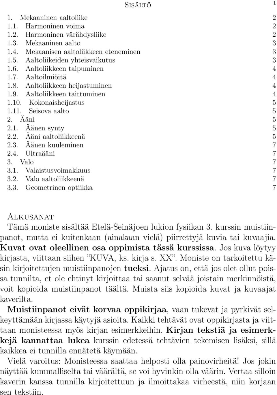 3. Äänen kuuleminen 7 2.4. Ultraääni 7 3. Valo 7 3.1. Valaistusvoimakkuus 7 3.2. Valo aaltoliikkeenä 7 3.3. Geometrinen optiikka 7 1 Alkusanat Tämä moniste sisältää Etelä-Seinäjoen lukion fysiikan 3.